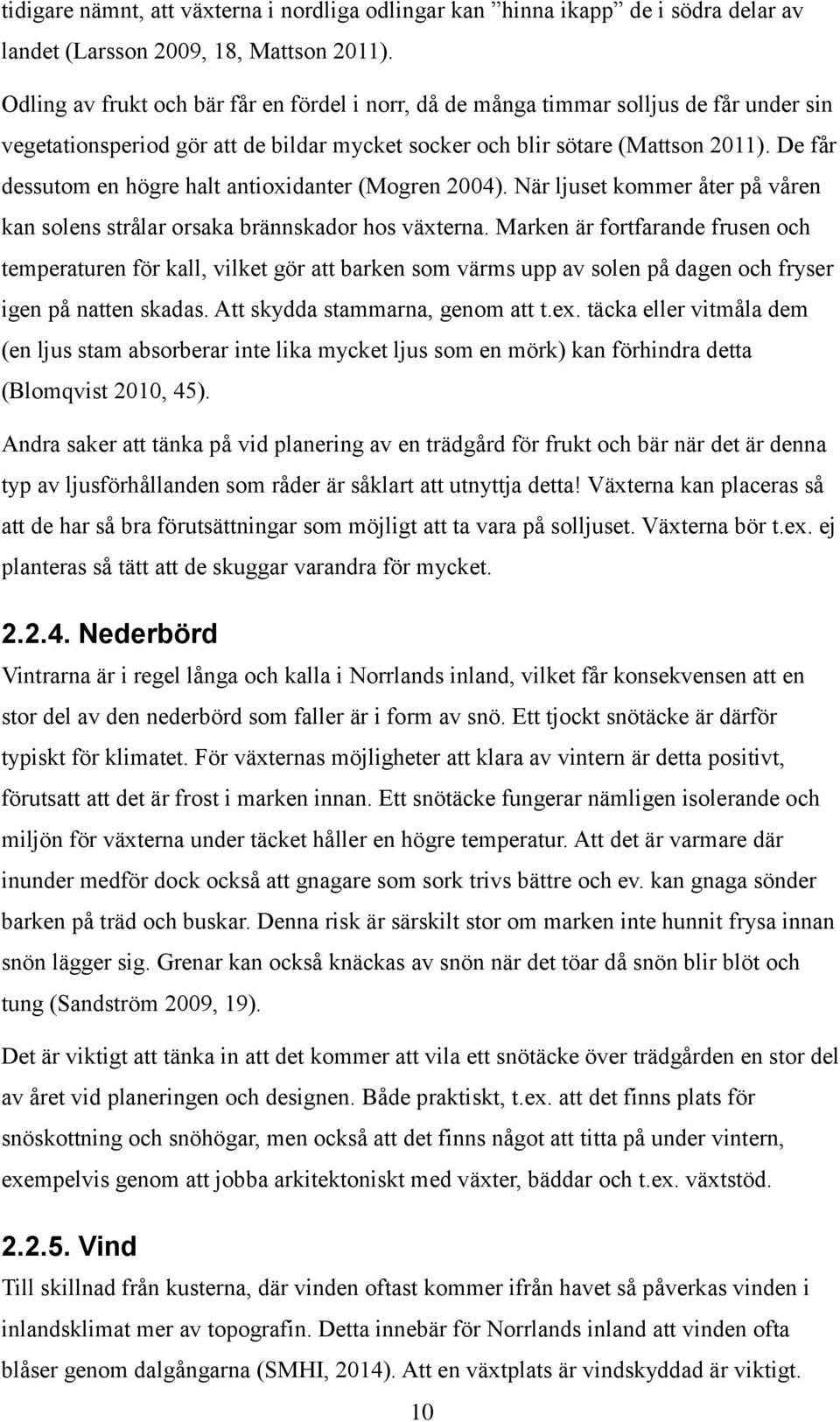 De får dessutom en högre halt antioxidanter (Mogren 2004). När ljuset kommer åter på våren kan solens strålar orsaka brännskador hos växterna.