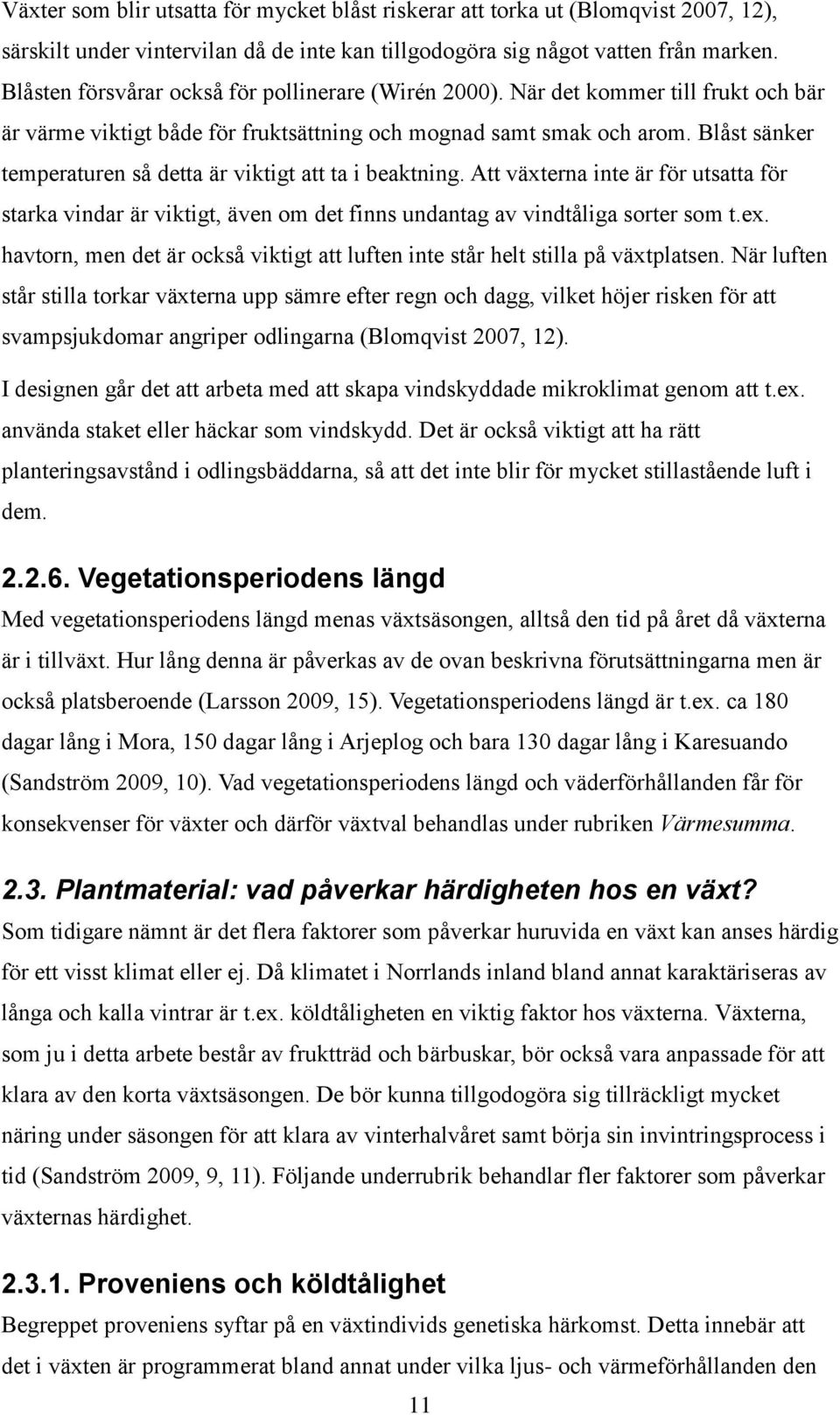 Blåst sänker temperaturen så detta är viktigt att ta i beaktning. Att växterna inte är för utsatta för starka vindar är viktigt, även om det finns undantag av vindtåliga sorter som t.ex.