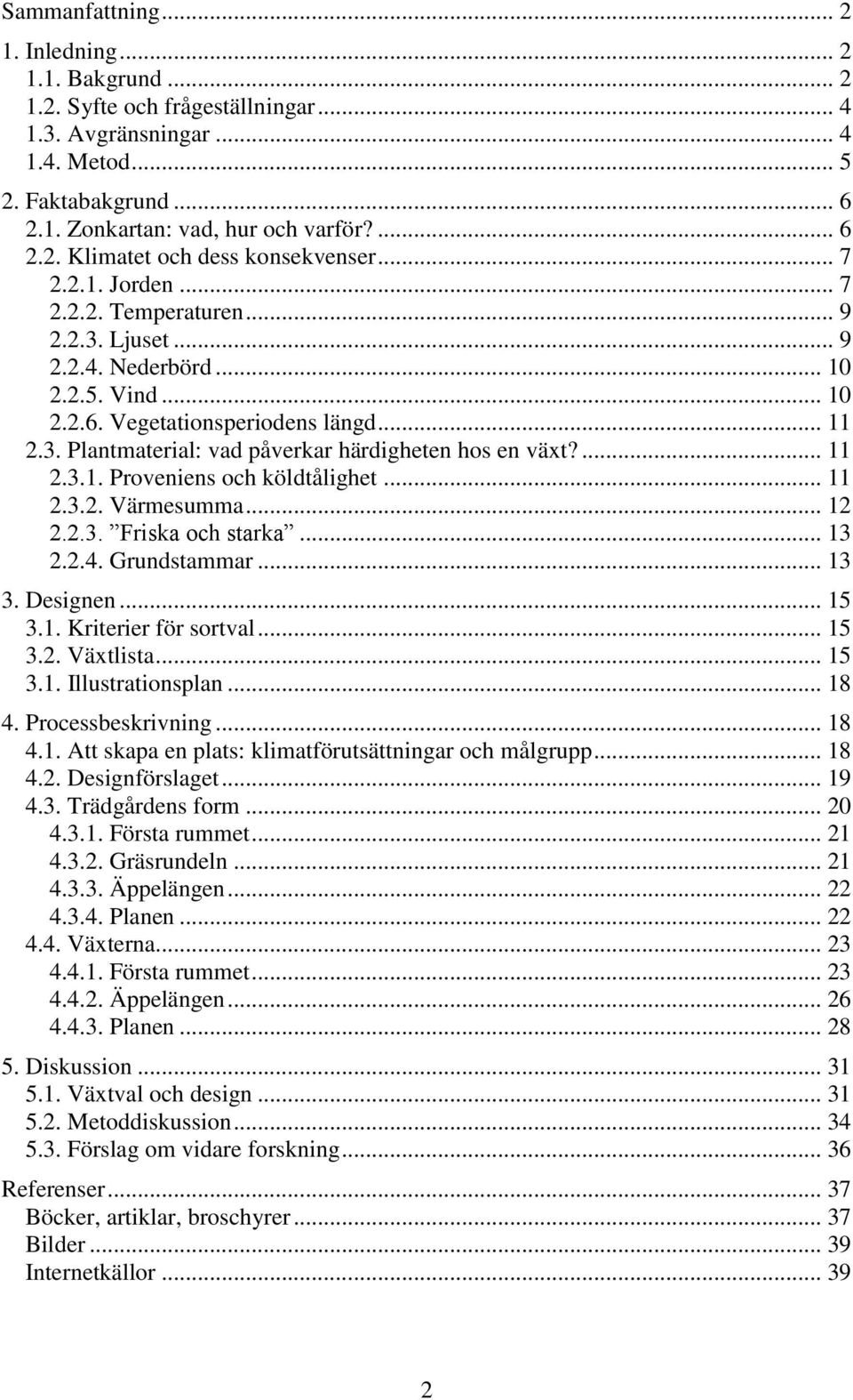 ... 11 2.3.1. Proveniens och köldtålighet... 11 2.3.2. Värmesumma... 12 2.2.3. Friska och starka... 13 2.2.4. Grundstammar... 13 3. Designen... 15 3.1. Kriterier för sortval... 15 3.2. Växtlista.