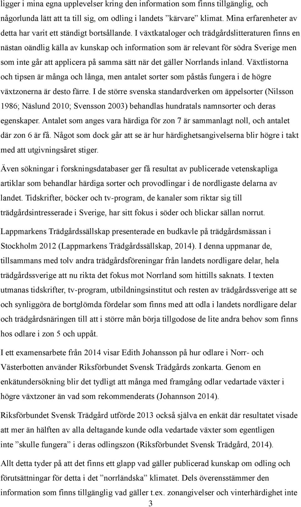 I växtkataloger och trädgårdslitteraturen finns en nästan oändlig källa av kunskap och information som är relevant för södra Sverige men som inte går att applicera på samma sätt när det gäller