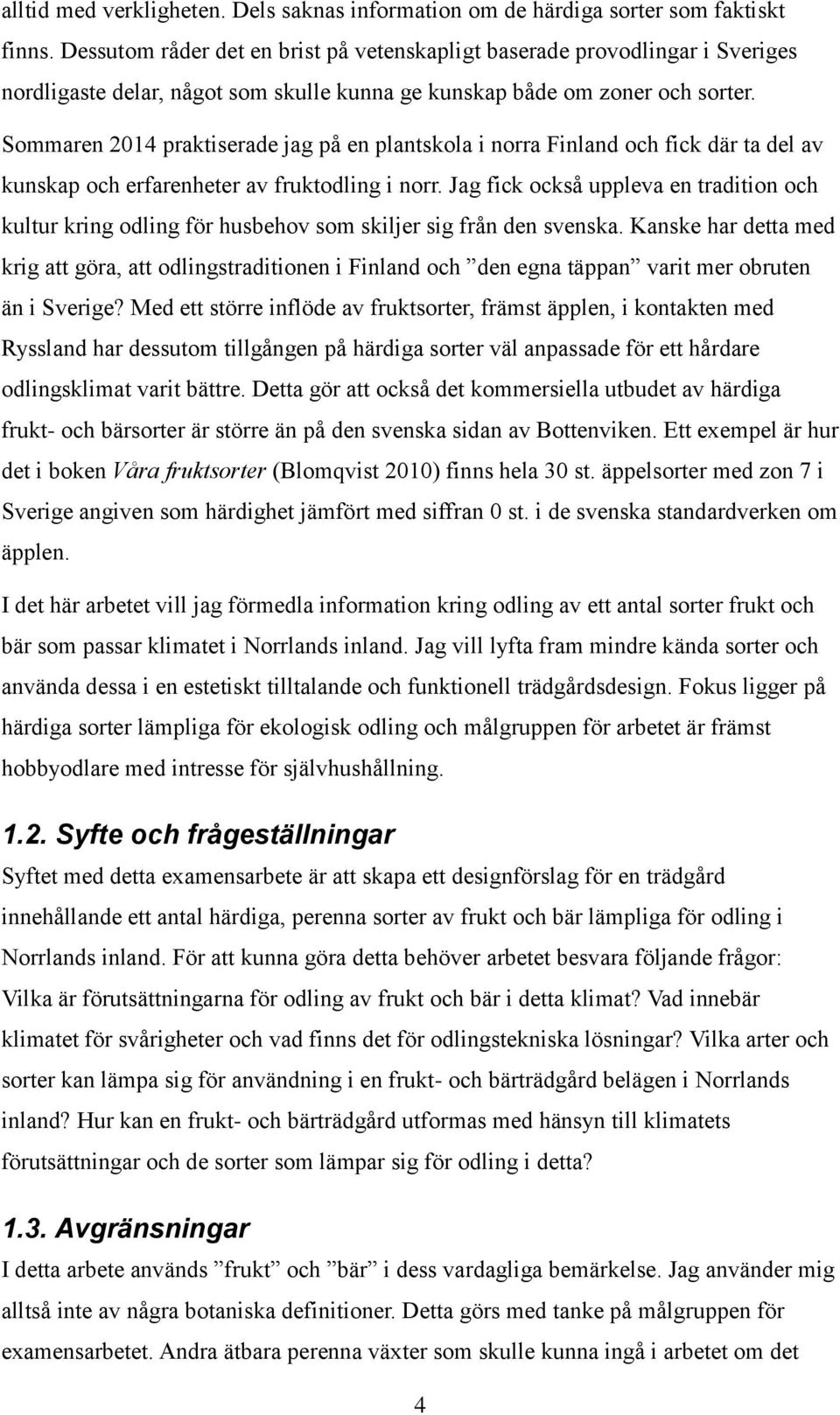 Sommaren 2014 praktiserade jag på en plantskola i norra Finland och fick där ta del av kunskap och erfarenheter av fruktodling i norr.