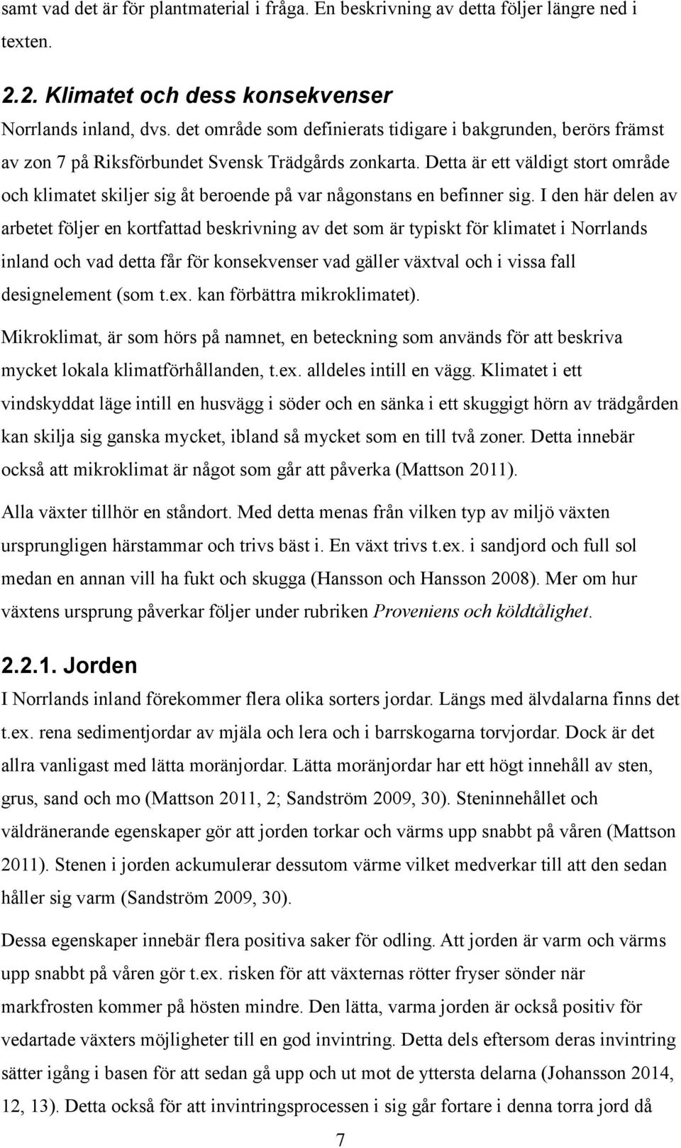 Detta är ett väldigt stort område och klimatet skiljer sig åt beroende på var någonstans en befinner sig.