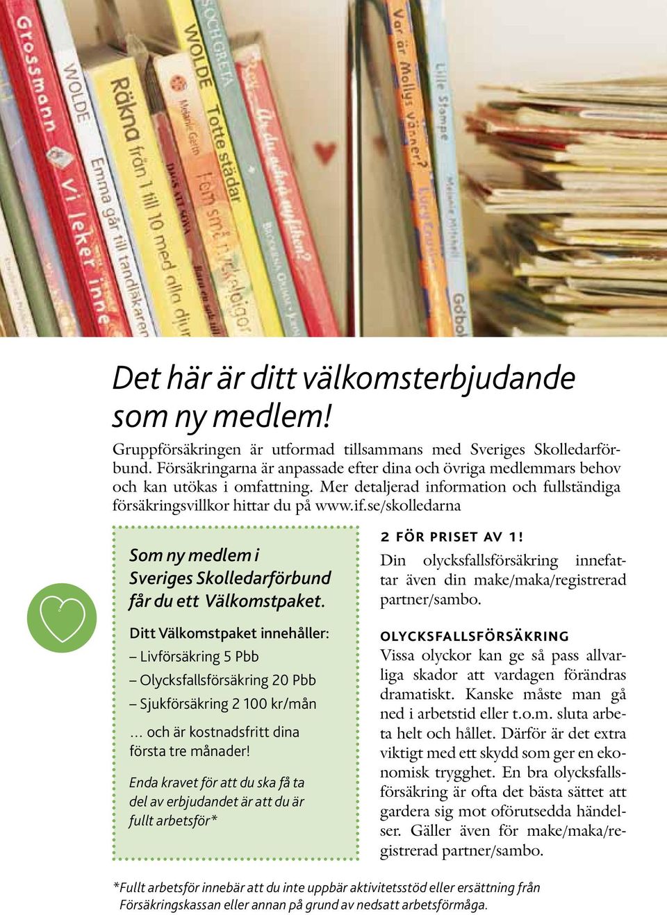 se/skolledarna Som ny medlem i Sveriges Skolledarförbund får du ett Välkomstpaket. 2 för priset av 1! Din olycksfallsförsäkring innefattar även din make/maka/registrerad partner/sambo.