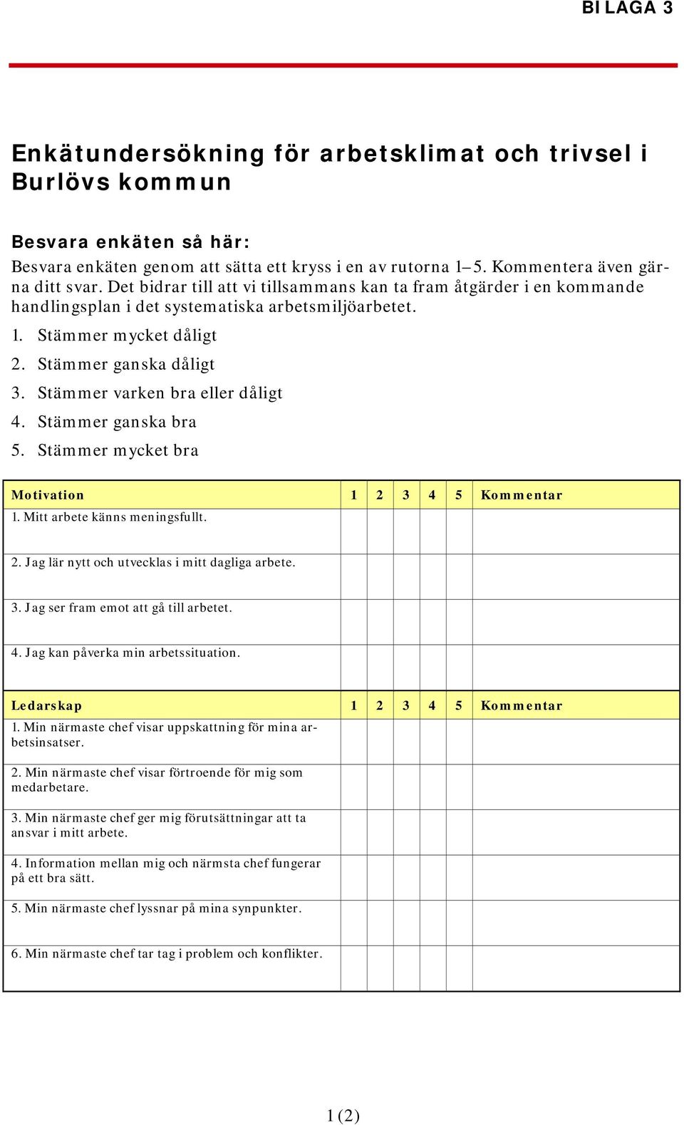 Stämmer varken bra eller dåligt 4. Stämmer ganska bra 5. Stämmer mycket bra Motivation 1 2 3 4 5 Kommentar 1. Mitt arbete känns meningsfullt. 2. Jag lär nytt och utvecklas i mitt dagliga arbete. 3. Jag ser fram emot att gå till arbetet.