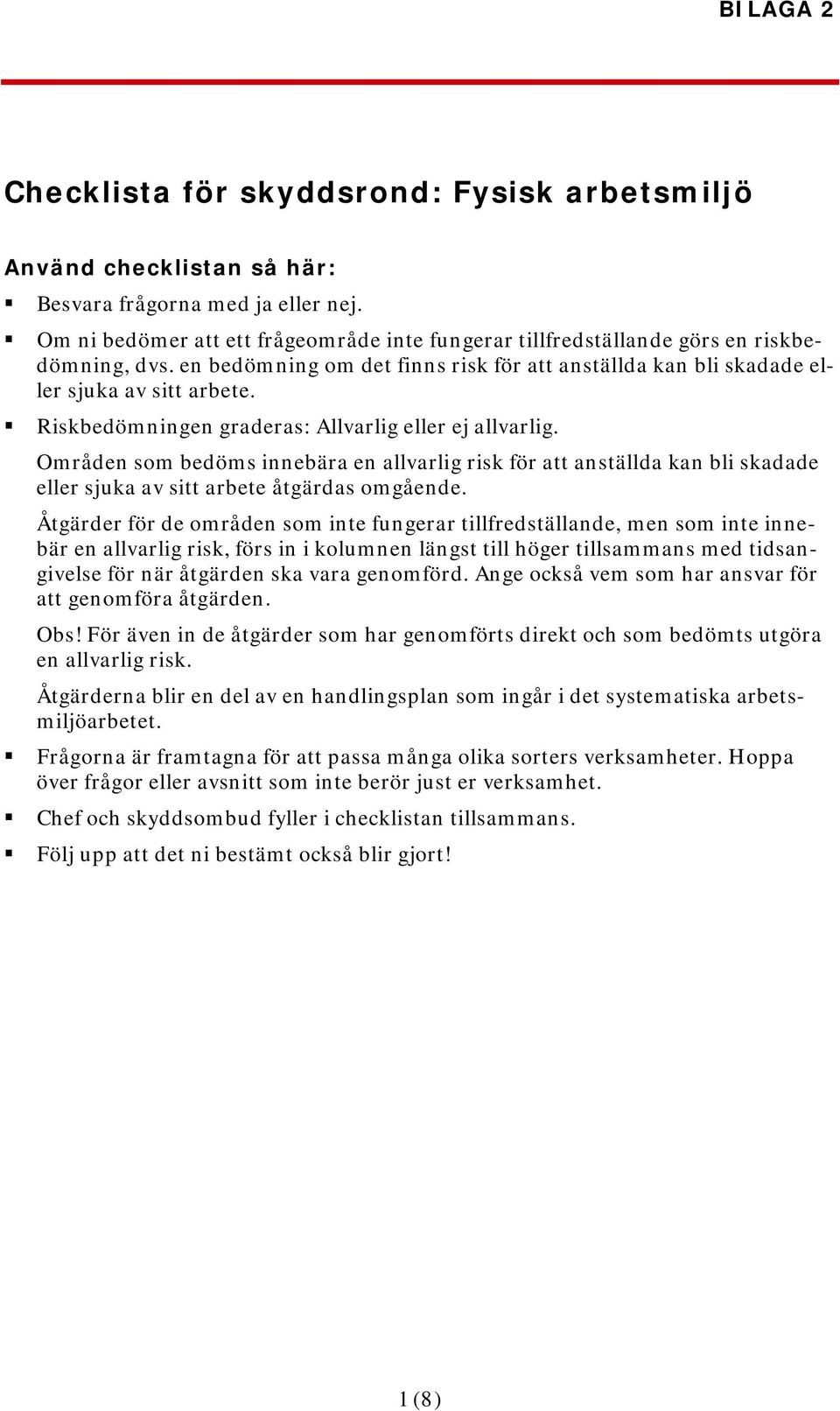 en graderas: Allvarlig eller ej allvarlig. Områden som bedöms innebära en allvarlig risk för att anställda kan bli skadade eller sjuka av sitt arbete åtgärdas omgående.