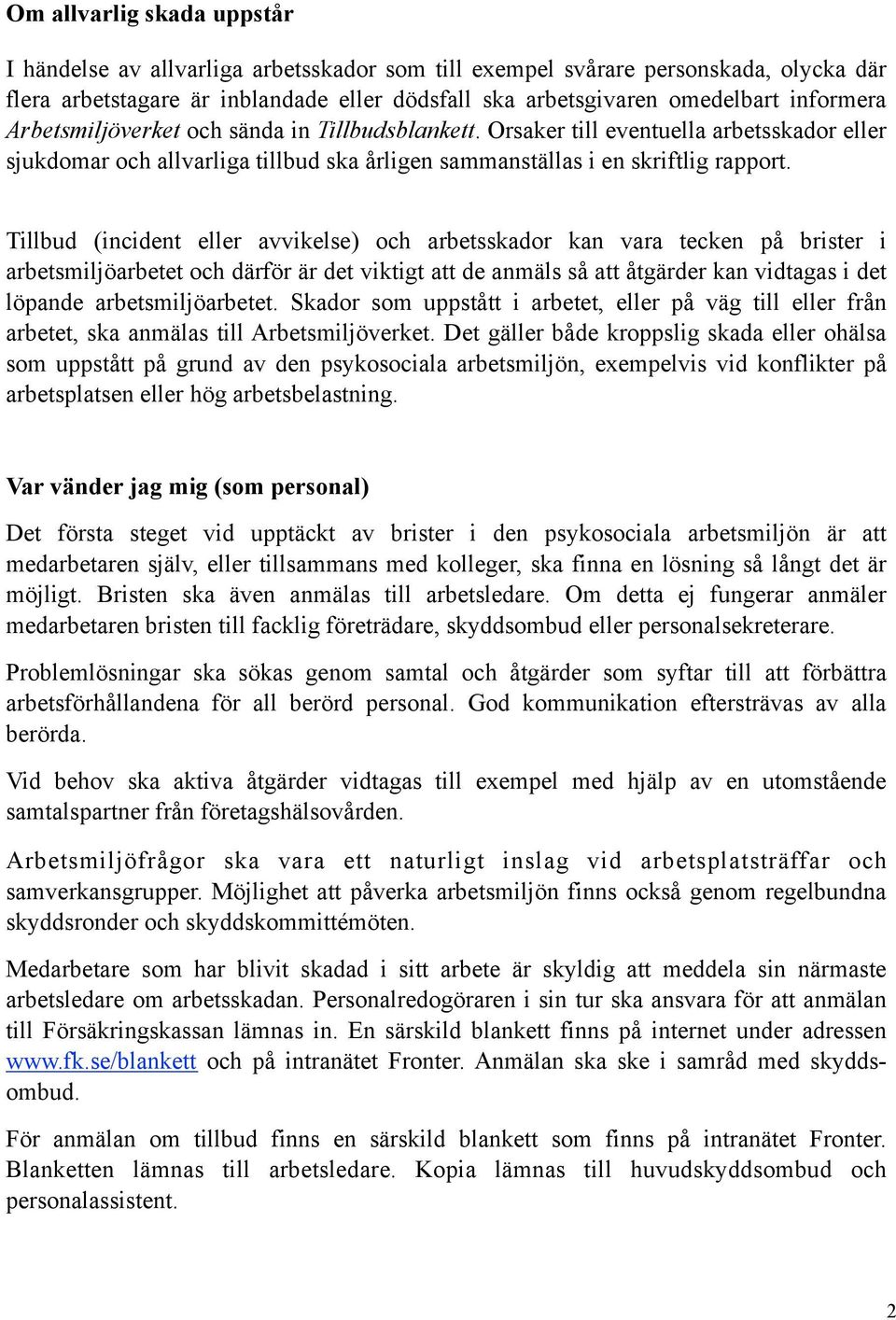 Tillbud (incident eller avvikelse) och arbetsskador kan vara tecken på brister i arbetsmiljöarbetet och därför är det viktigt att de anmäls så att åtgärder kan vidtagas i det löpande