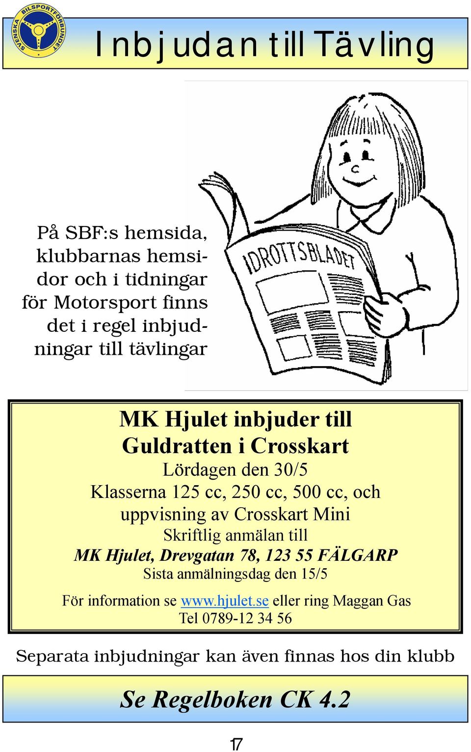 Crosskart Mini Skriftlig anmälan till MK Hjulet, Drevgatan 78, 123 55 FÄLGARP Sista anmälningsdag den 15/5 För information se