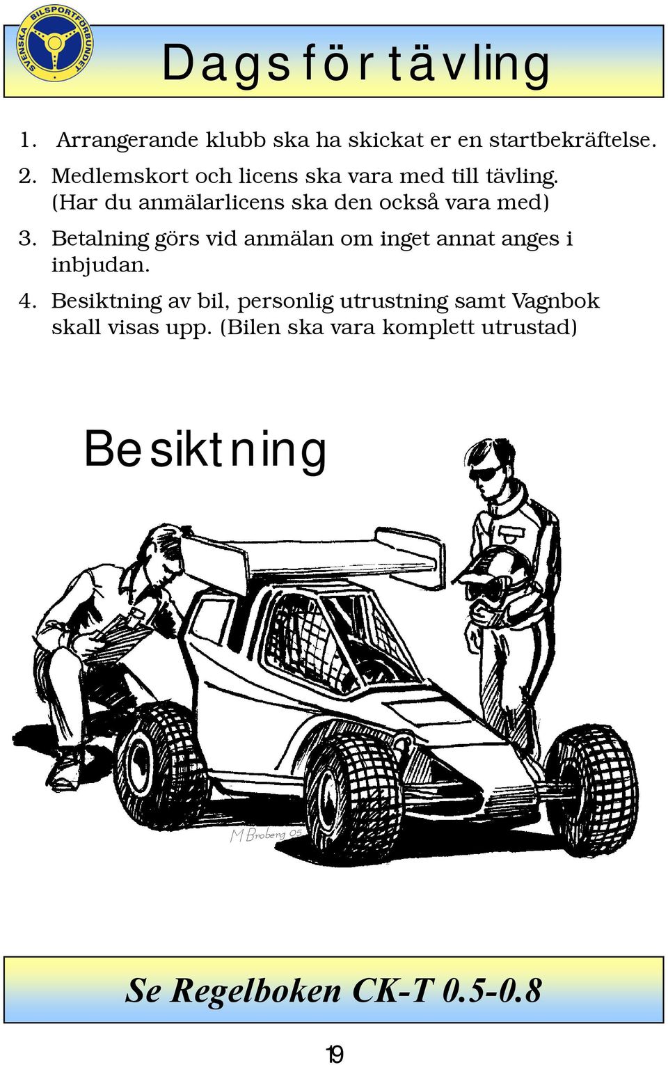 (Har du anmälarlicens ska den också vara med) 3.