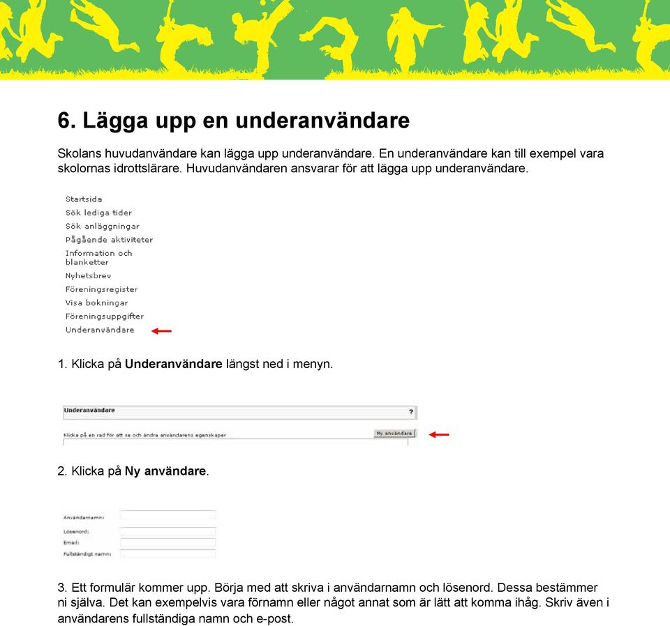 Klicka på Underanvändare längst ned i menyn. 2. Klicka på Ny användare. 3. Ett formulär kommer upp.