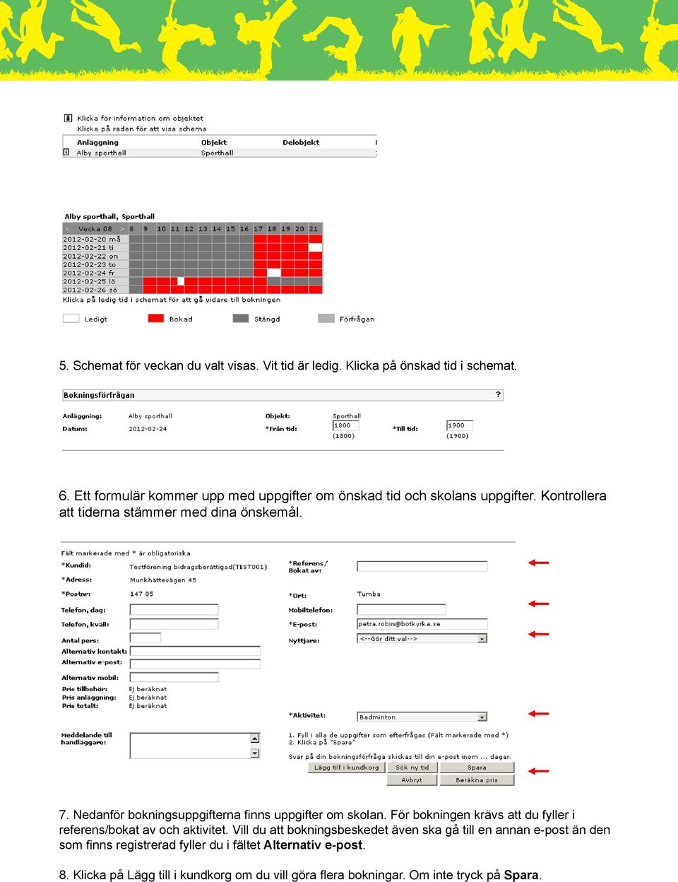 Nedanför bokningsuppgifterna finns uppgifter om skolan. För bokningen krävs att du fyller i referens/bokat av och aktivitet.