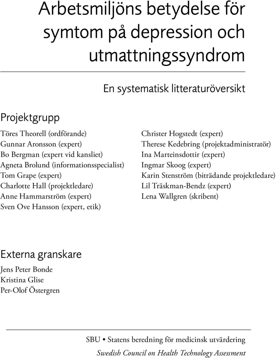 Hogstedt (expert) Therese Kedebring (projektadministratör) Ina Marteinsdottir (expert) Ingmar Skoog (expert) Karin Stenström (biträdande projektledare) Lil Träskman-Bendz (expert)