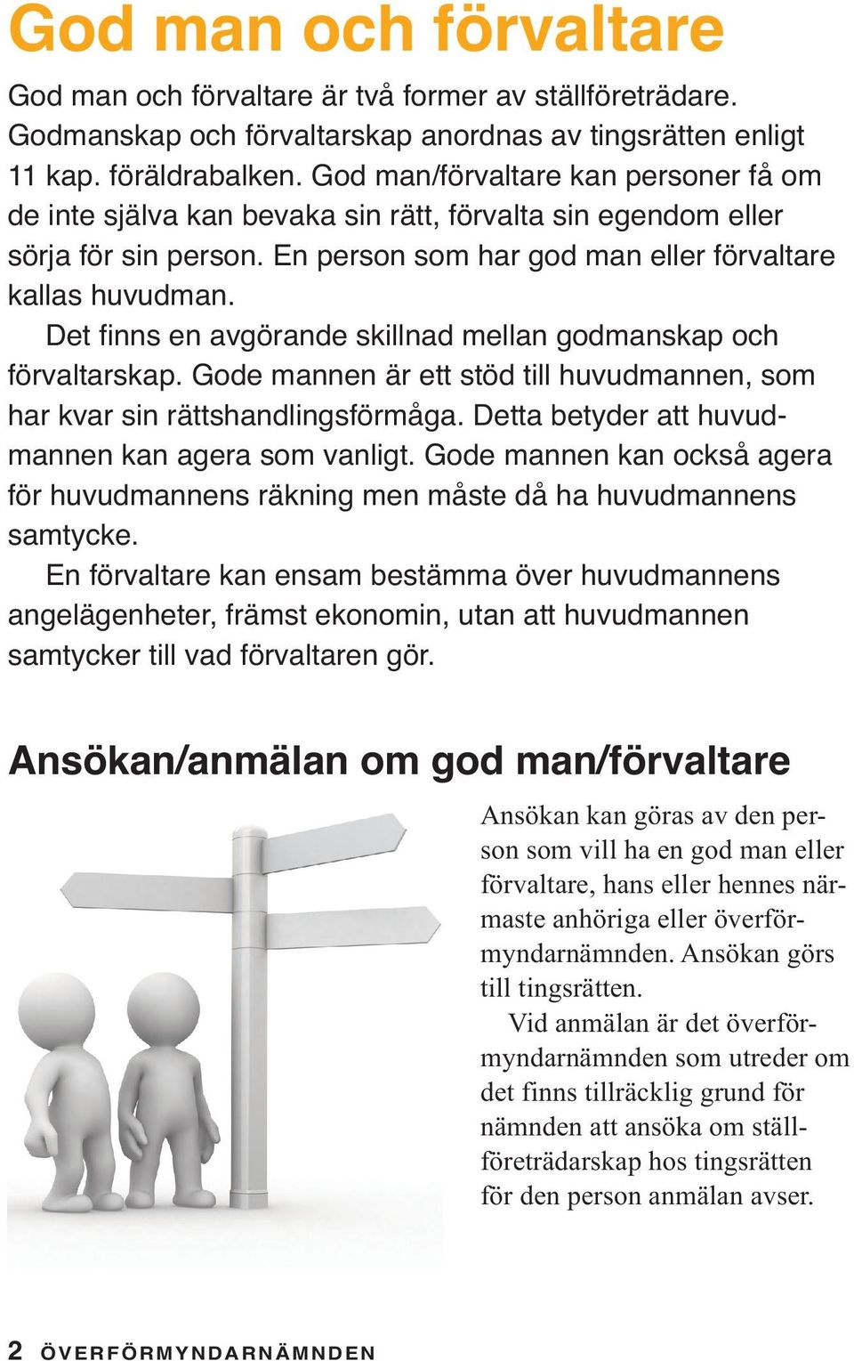 Det finns en avgörande skillnad mellan godmanskap och förvaltarskap. Gode mannen är ett stöd till huvudmannen, som har kvar sin rättshandlingsförmåga.