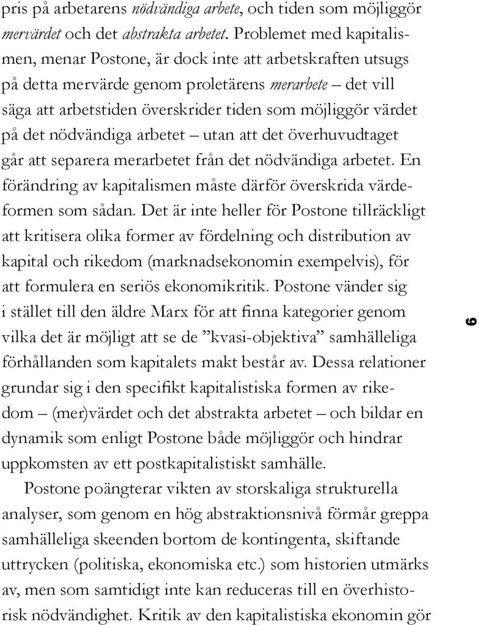 det nödvändiga arbetet utan att det överhuvudtaget går att separera merarbetet från det nödvändiga arbetet. En förändring av kapitalismen måste därför överskrida värdeformen som sådan.