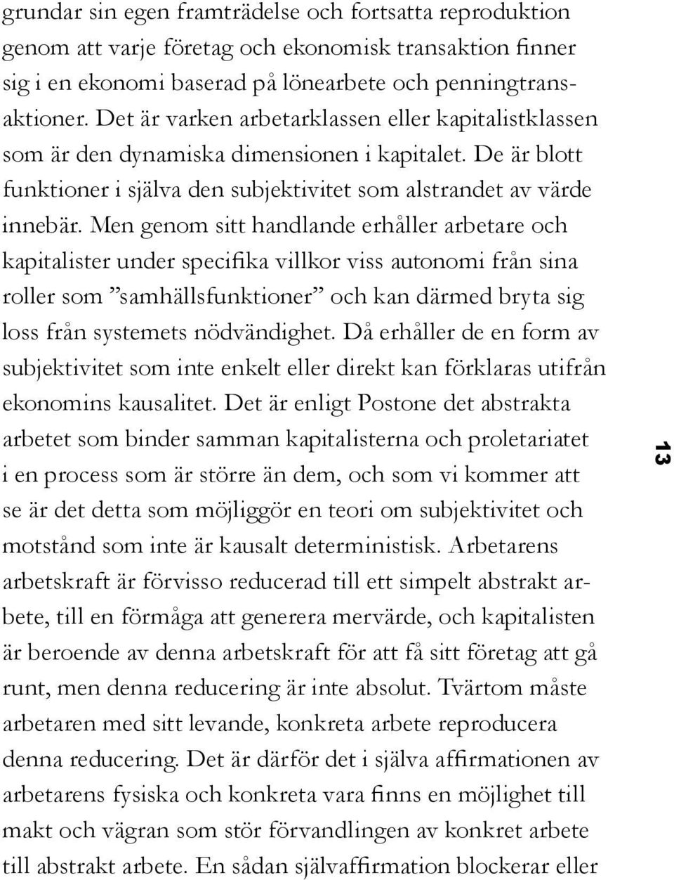 Men genom sitt handlande erhåller arbetare och kapitalister under specifika villkor viss autonomi från sina roller som samhällsfunktioner och kan därmed bryta sig loss från systemets nödvändighet.