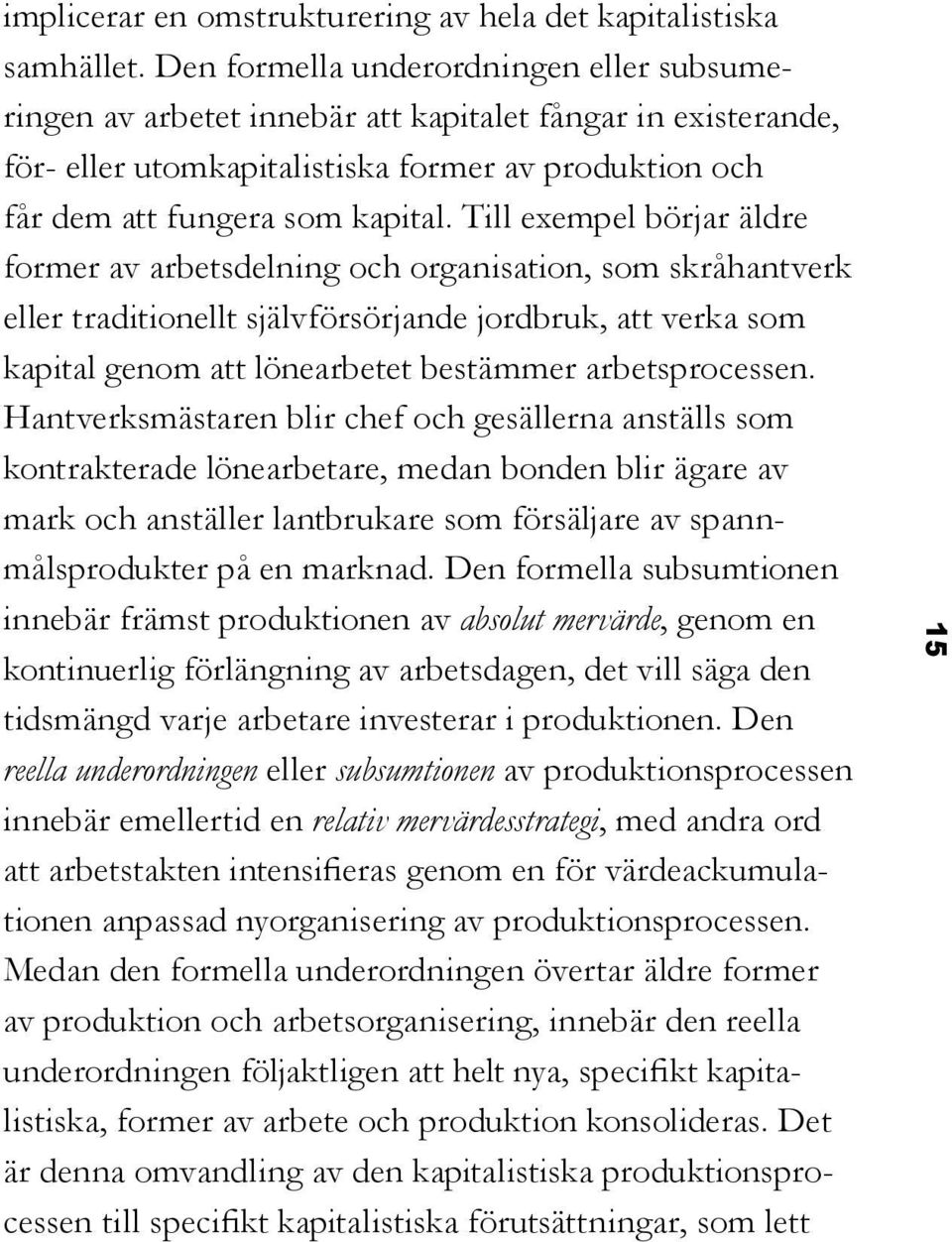 Till exempel börjar äldre former av arbetsdelning och organisation, som skråhantverk eller traditionellt självförsörjande jordbruk, att verka som kapital genom att lönearbetet bestämmer