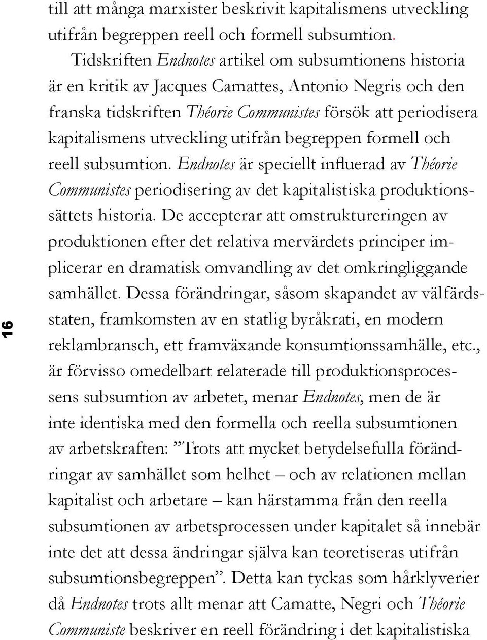 utifrån begreppen formell och reell subsumtion. Endnotes är speciellt influerad av Théorie Communistes periodisering av det kapitalistiska produktionssättets historia.
