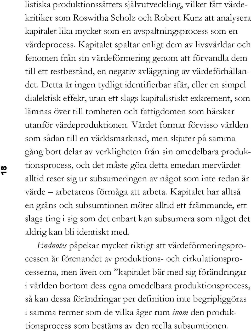 Detta är ingen tydligt identifierbar sfär, eller en simpel dialektisk effekt, utan ett slags kapitalistiskt exkrement, som lämnas över till tomheten och fattigdomen som härskar utanför