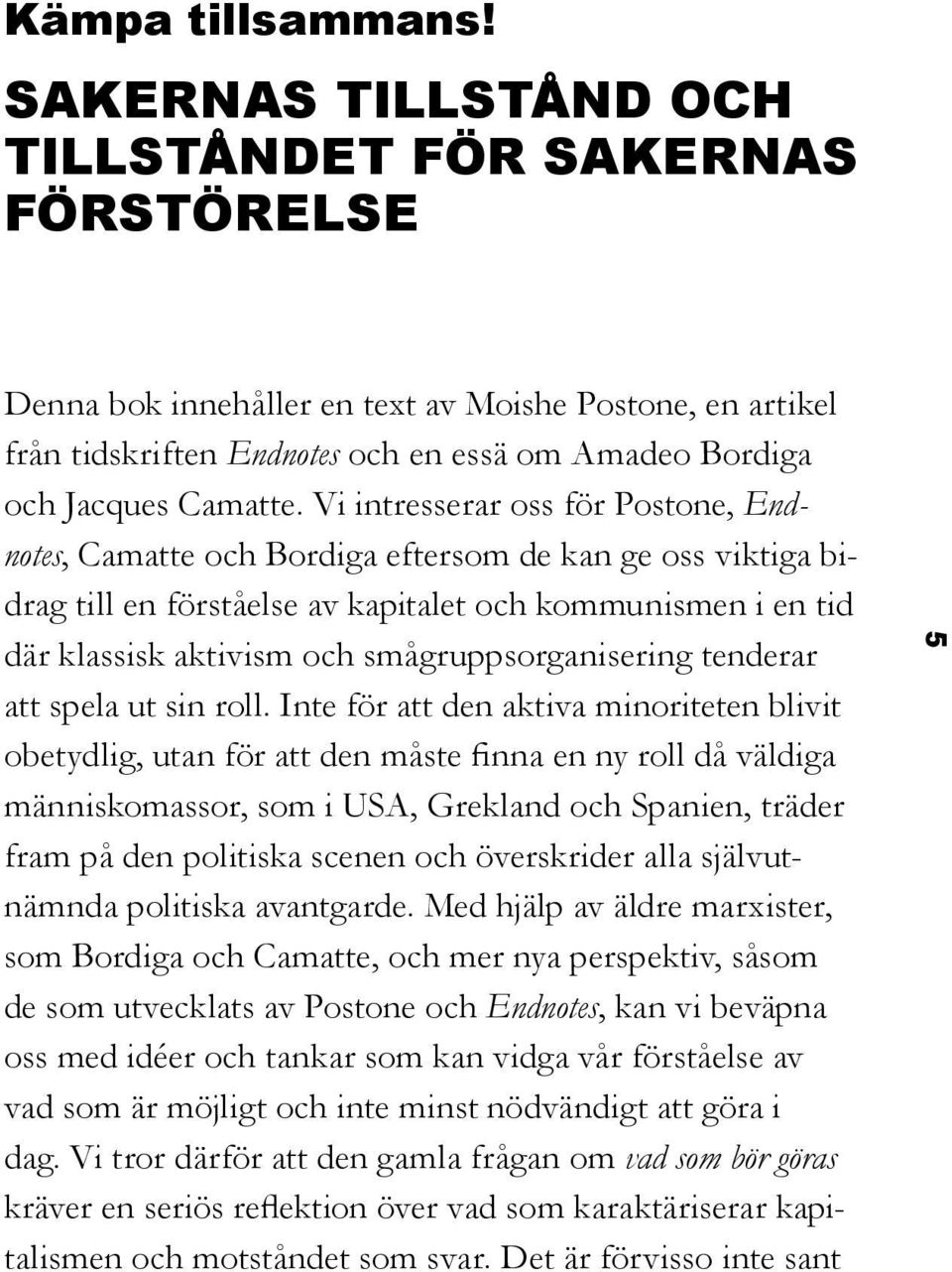 Vi intresserar oss för Postone, Endnotes, Camatte och Bordiga eftersom de kan ge oss viktiga bidrag till en förståelse av kapitalet och kommunismen i en tid där klassisk aktivism och