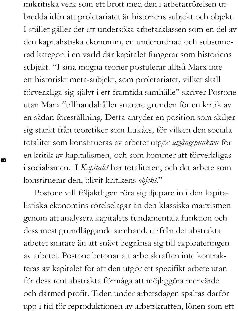 I sina mogna teorier postulerar alltså Marx inte ett historiskt meta-subjekt, som proletariatet, vilket skall förverkliga sig självt i ett framtida samhälle skriver Postone utan Marx tillhandahåller