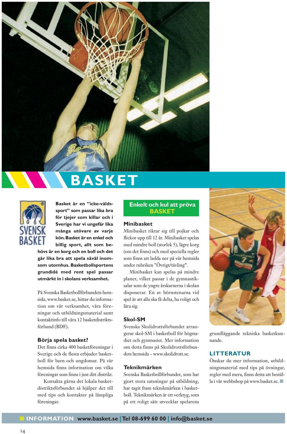 Basketbollsportens grundidé med rent spel passar utmärkt in i skolans verksamhet. På Svenska Basketbollförbundets hemsida, www.basket.