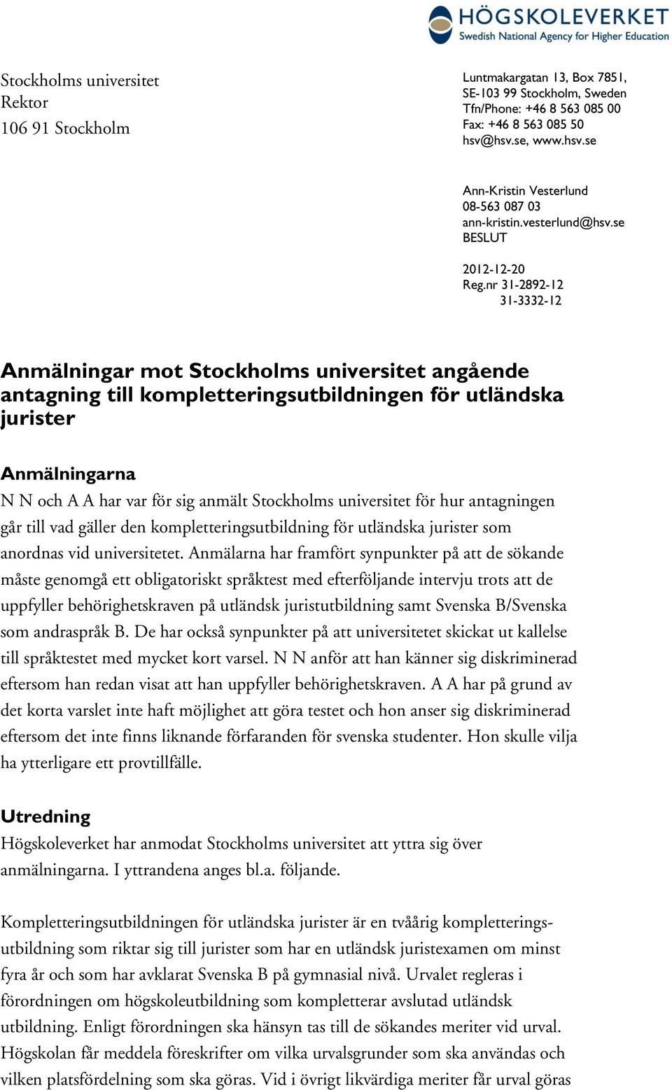 nr 31-2892-12 31-3332-12 Anmälningar mot Stockholms universitet angående antagning till kompletteringsutbildningen för utländska jurister Anmälningarna N N och A A har var för sig anmält Stockholms