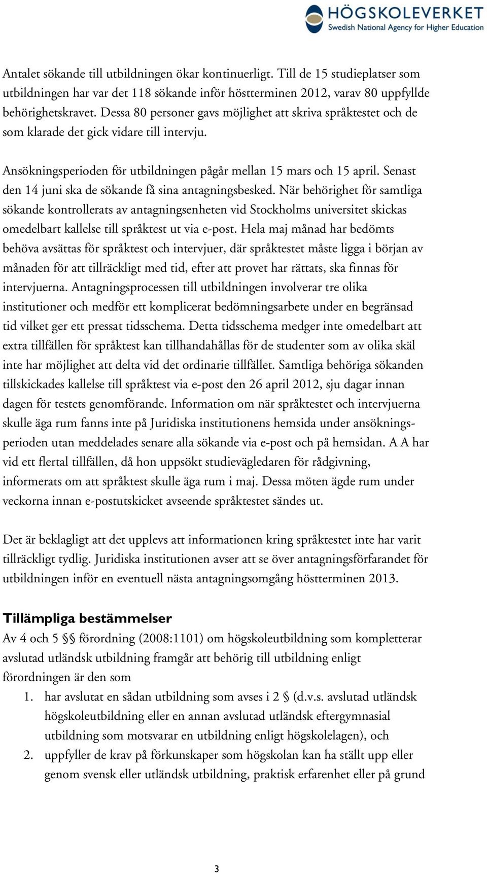 Senast den 14 juni ska de sökande få sina antagningsbesked.