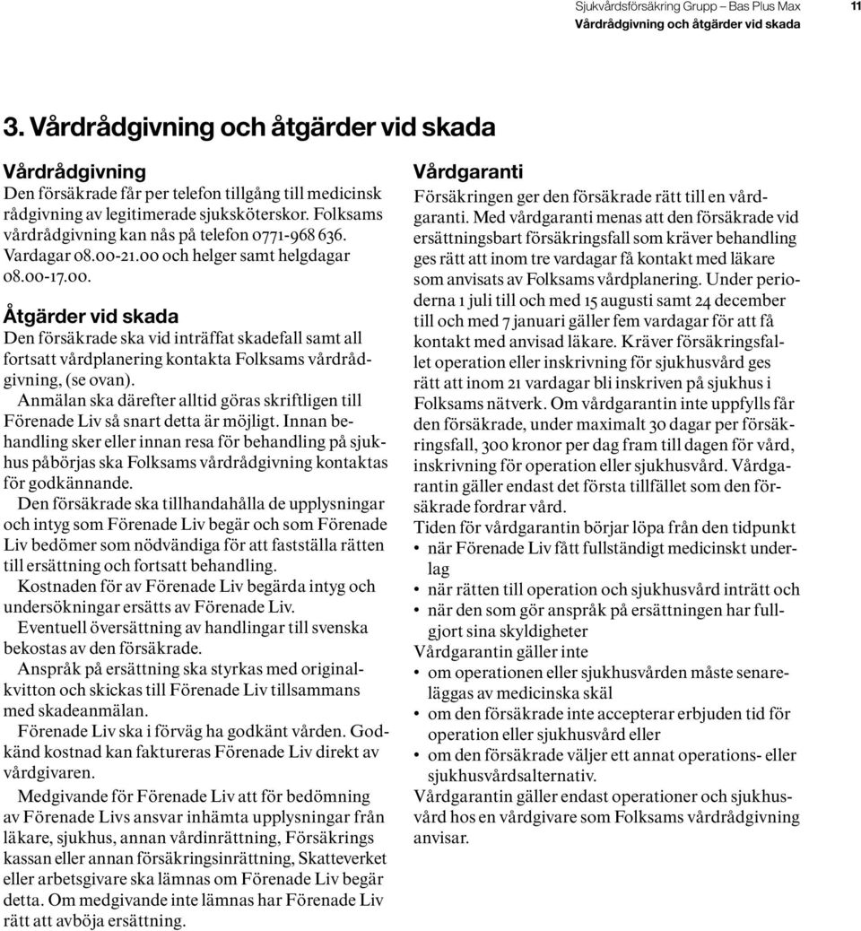 Folksams vårdrådgivning kan nås på telefon 0771-968 636. Vardagar 08.00-