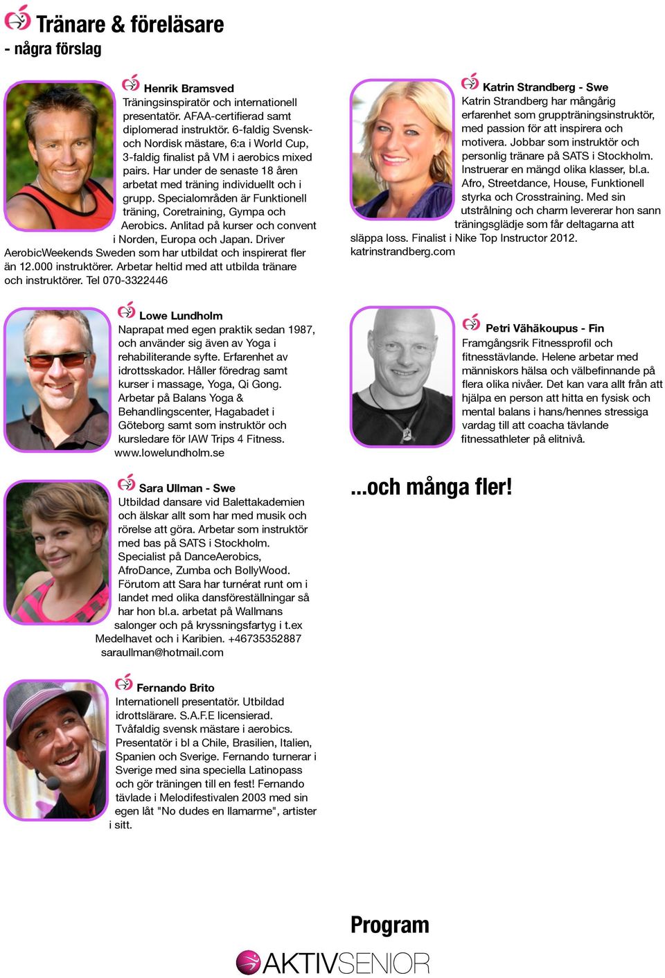Specialområden är Funktionell träning, Coretraining, Gympa och Aerobics. Anlitad på kurser och convent i Norden, Europa och Japan.