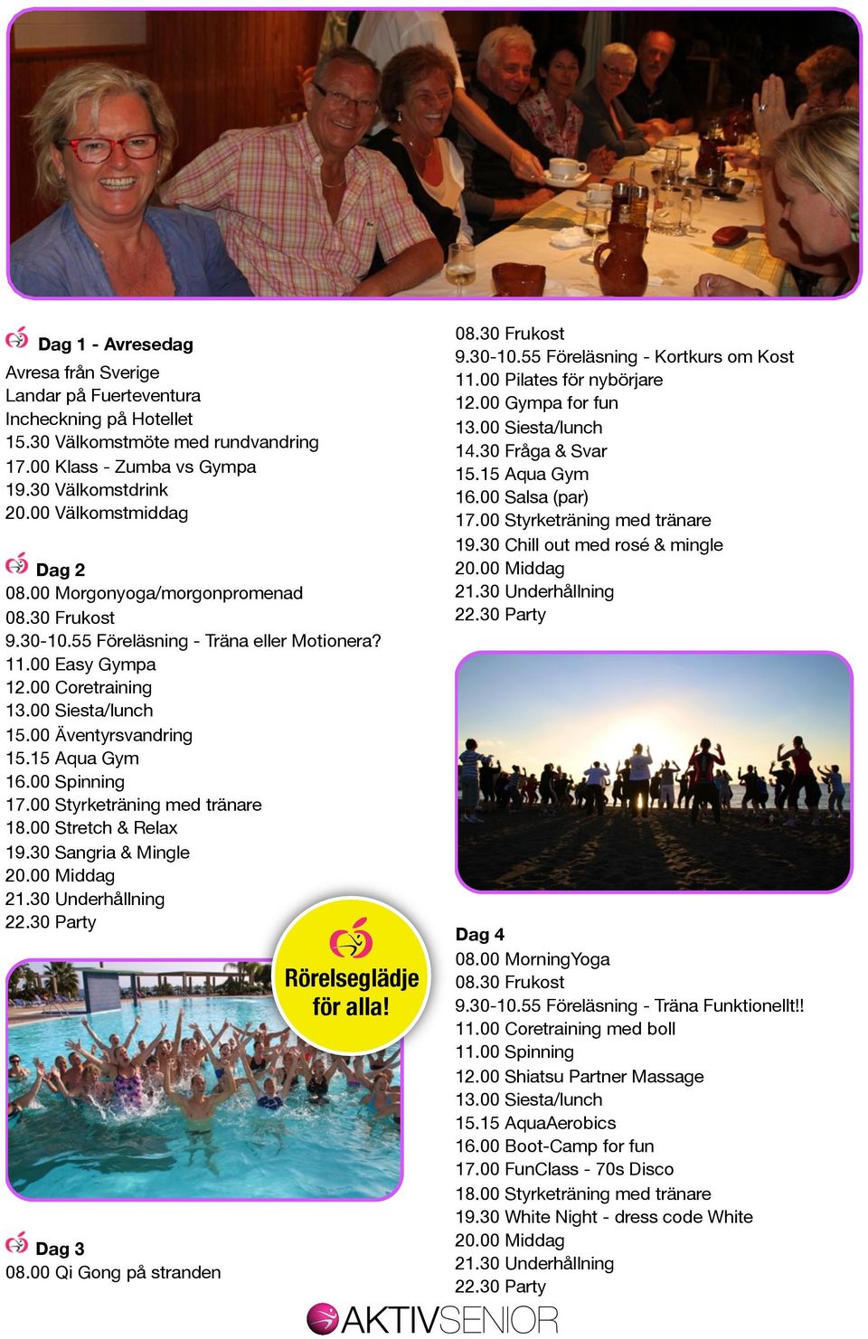 00 Styrketräning med tränare 18.00 Stretch & Relax 19.30 Sangria & Mingle Dag 3 08.00 Qi Gong på stranden Rörelseglädje för alla! 9.30-10.55 Föreläsning - Kortkurs om Kost 11.