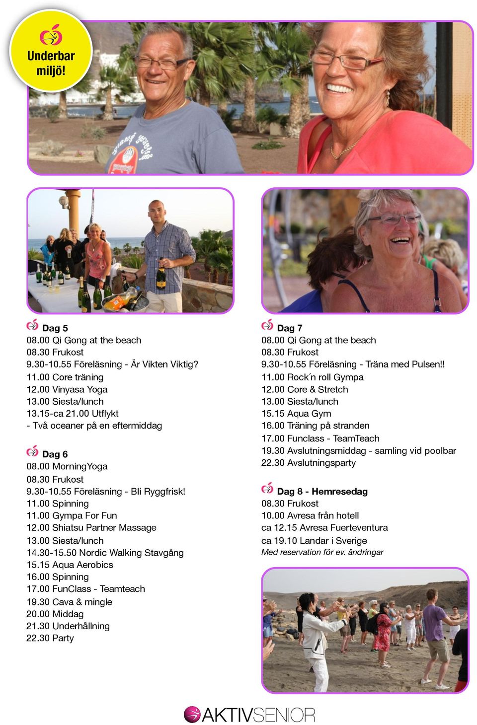 00 FunClass - Teamteach 19.30 Cava & mingle Dag 7 08.00 Qi Gong at the beach 9.30-10.55 Föreläsning - Träna med Pulsen!! 11.00 Rock n roll Gympa 12.00 Core & Stretch 16.00 Träning på stranden 17.