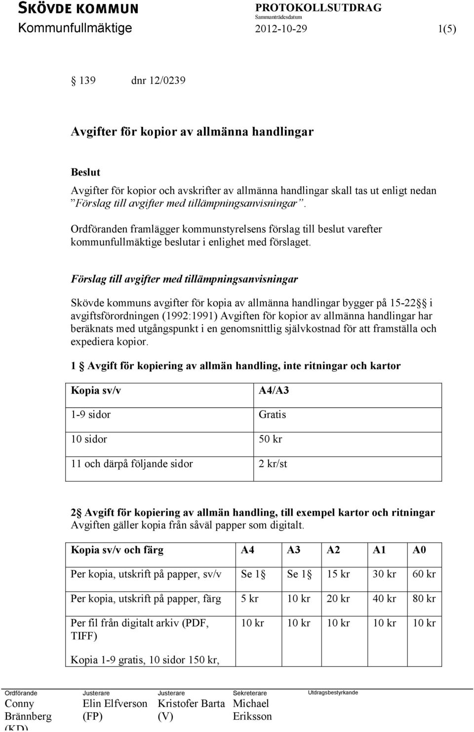 Förslag till avgifter med tillämpningsanvisningar Skövde kommuns avgifter för kopia av allmänna handlingar bygger på 15-22 i avgiftsförordningen (1992:1991) Avgiften för kopior av allmänna handlingar