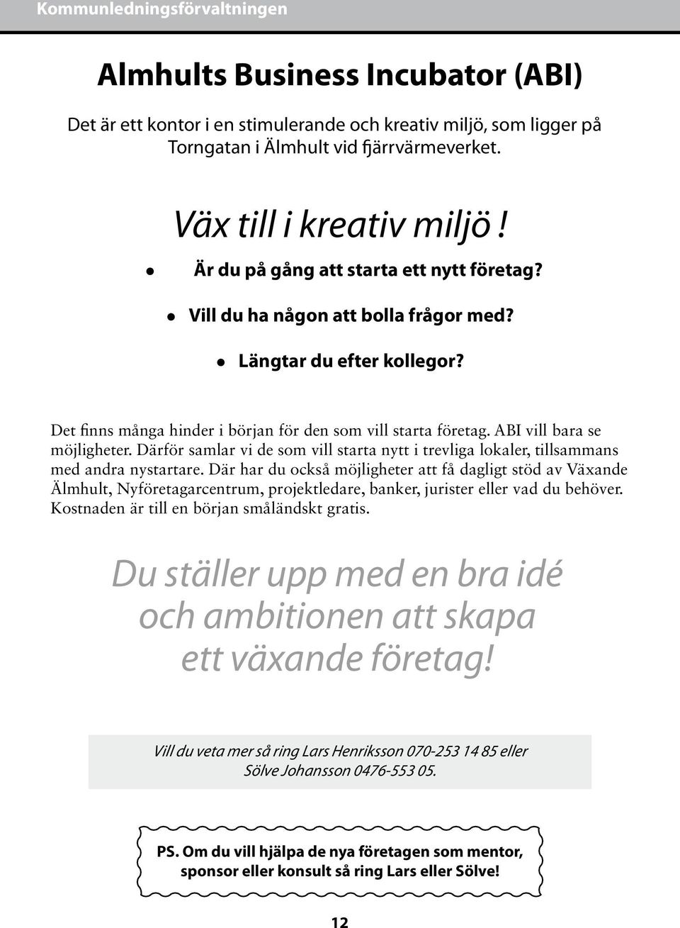 ABI vill bara se möjligheter. Därför samlar vi de som vill starta nytt i trevliga lokaler, tillsammans med andra nystartare.