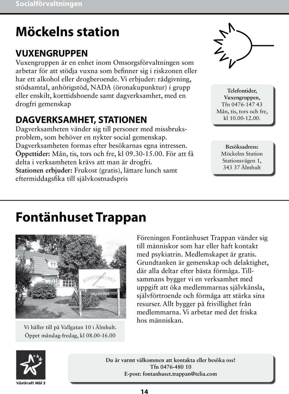 Vi erbjuder: rådgivning, stödsamtal, anhörigstöd, NADA (öronakupunktur) i grupp eller enskilt, korttidsboende samt dagverksamhet, med en drogfri gemenskap DAGVERKSAMHET, STATIONEN Dagverksamheten