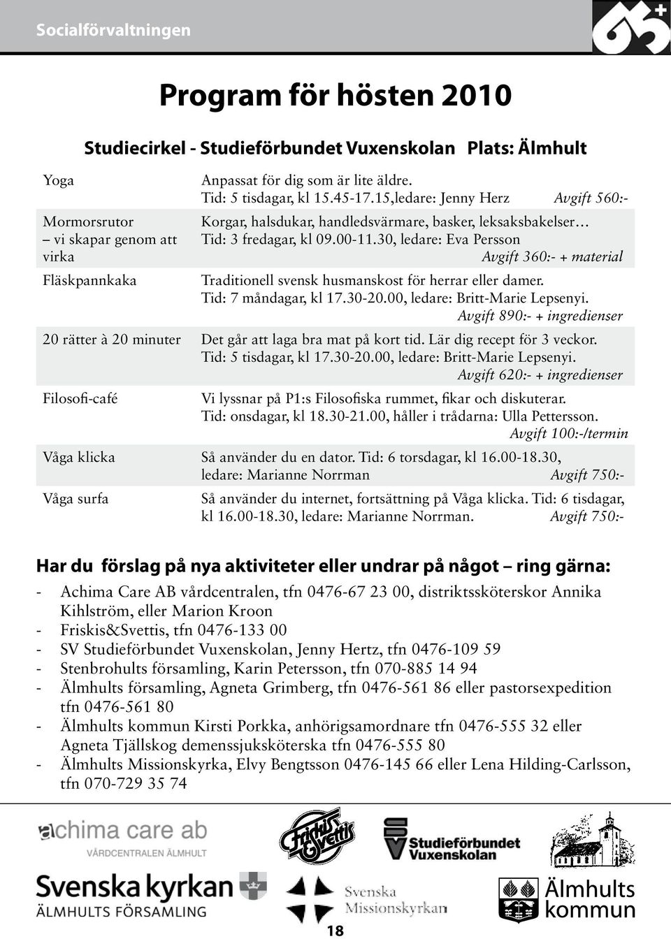 30, ledare: Eva Persson Avgift 360:- + material Traditionell svensk husmanskost för herrar eller damer. Tid: 7 måndagar, kl 17.30-20.00, ledare: Britt-Marie Lepsenyi.