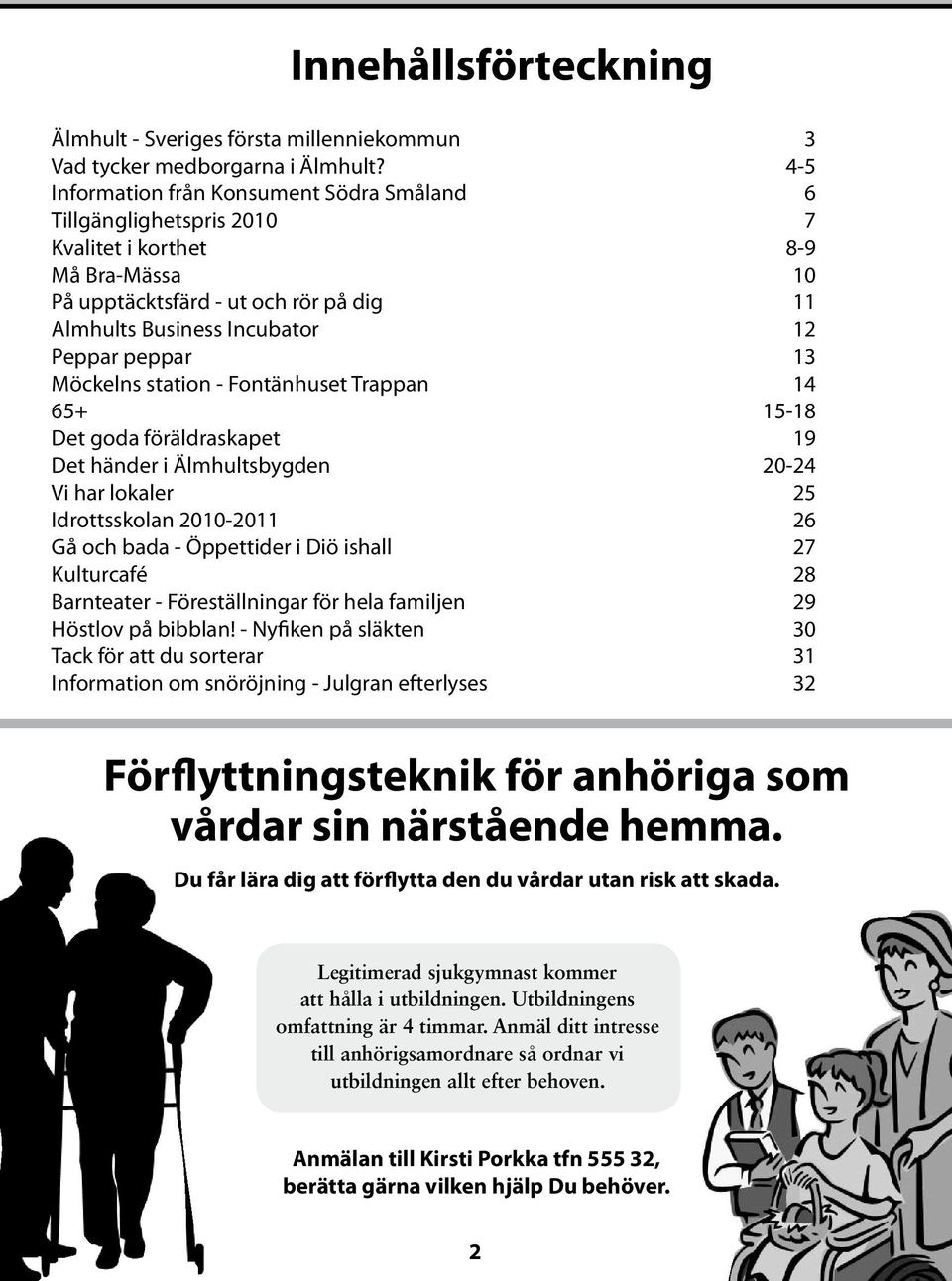 13 Möckelns station - Fontänhuset Trappan 14 65+ 15-18 Det goda föräldraskapet 19 Det händer i Älmhultsbygden 20-24 Vi har lokaler 25 Idrottsskolan 2010-2011 26 Gå och bada - Öppettider i Diö ishall