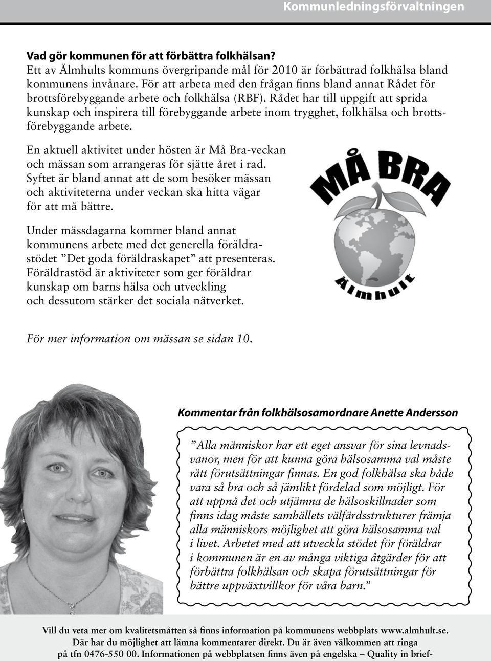 Rådet har till uppgift att sprida kunskap och inspirera till förebyggande arbete inom trygghet, folkhälsa och brottsförebyggande arbete.