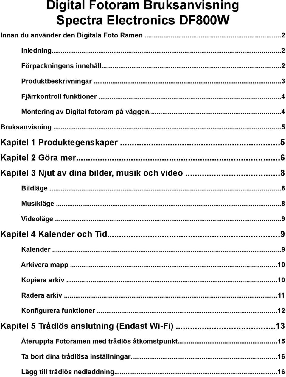 ..6 Kapitel 3 Njut av dina bilder, musik och video...8 Bildläge...8 Musikläge...8 Videoläge...9 Kapitel 4 Kalender och Tid...9 Kalender...9 Arkivera mapp...0 Kopiera arkiv.