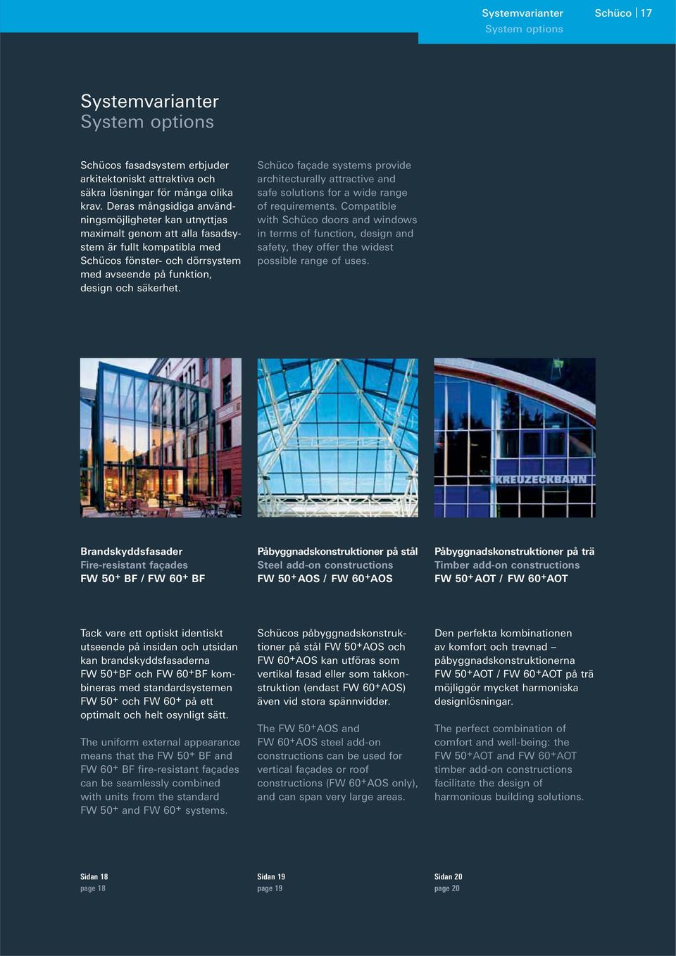 Schüco façade systems provide architecturally attractive and safe solutions for a wide range of requirements.