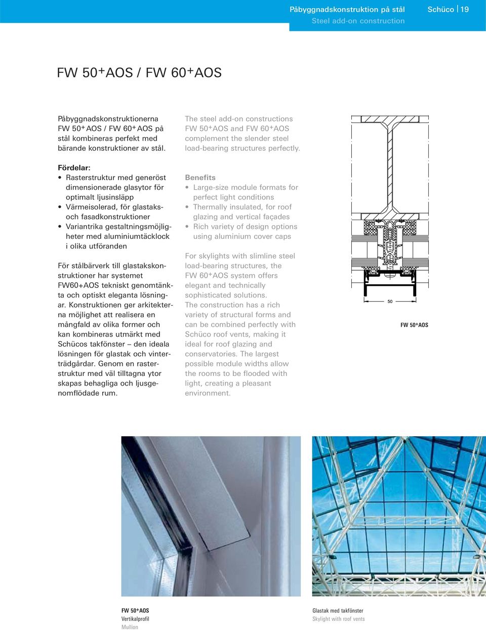 Fördelar: Rasterstruktur med generöst dimensionerade glasytor för optimalt ljusinsläpp Värmeisolerad, för glastaksoch fasadkonstruktioner Variantrika gestaltningsmöjligheter med aluminiumtäcklock i