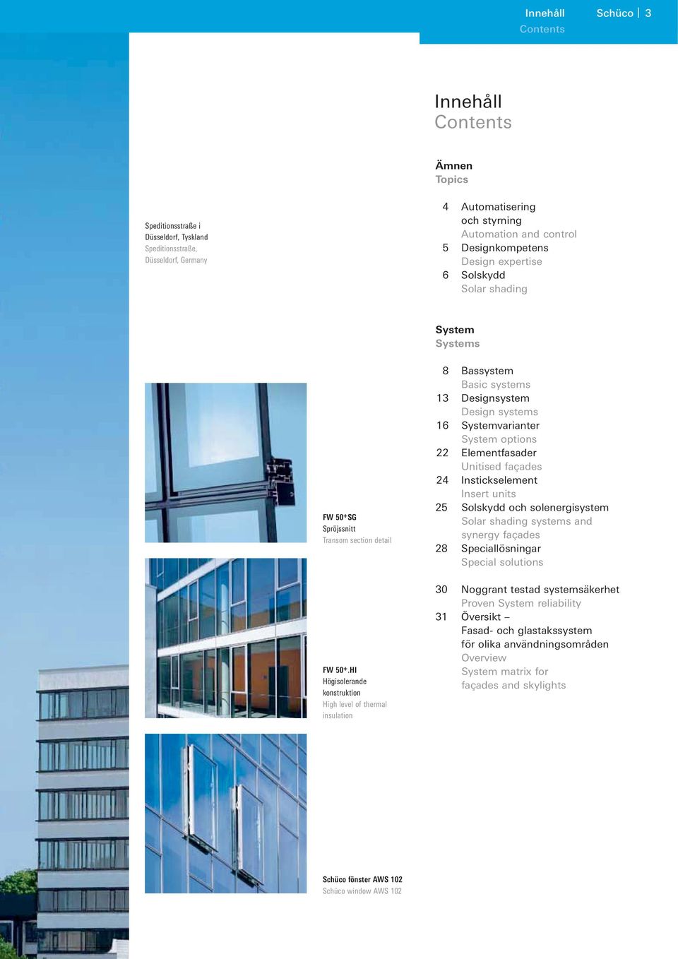 HI Högisolerande konstruktion High level of thermal insulation 8 Bassystem Basic systems 13 Designsystem Design systems 16 Systemvarianter System options 22 Elementfasader Unitised façades 24