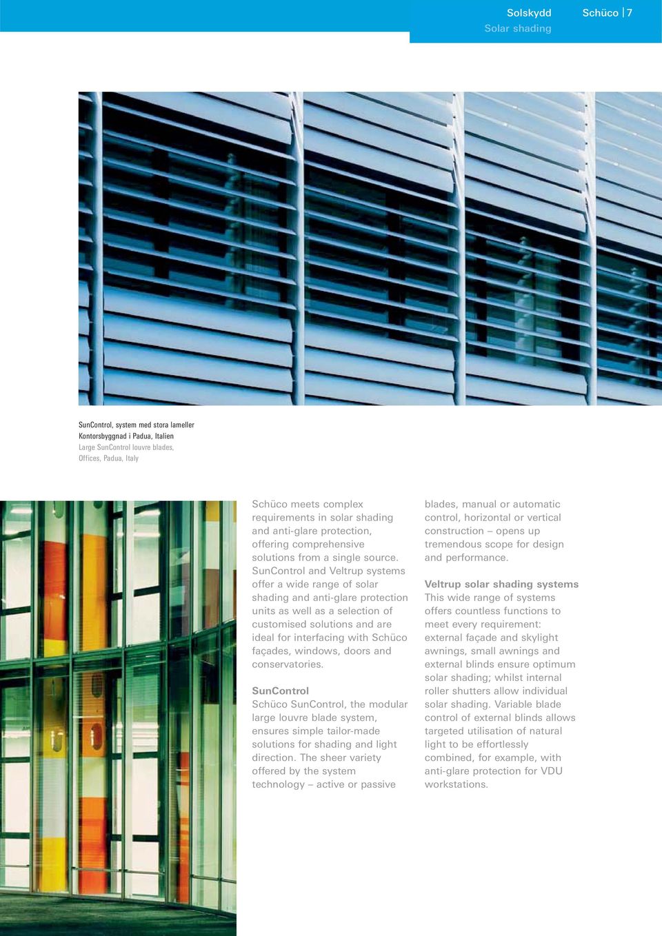SunControl and Veltrup systems offer a wide range of solar shading and anti-glare protection units as well as a selection of customised solutions and are ideal for interfacing with Schüco façades,