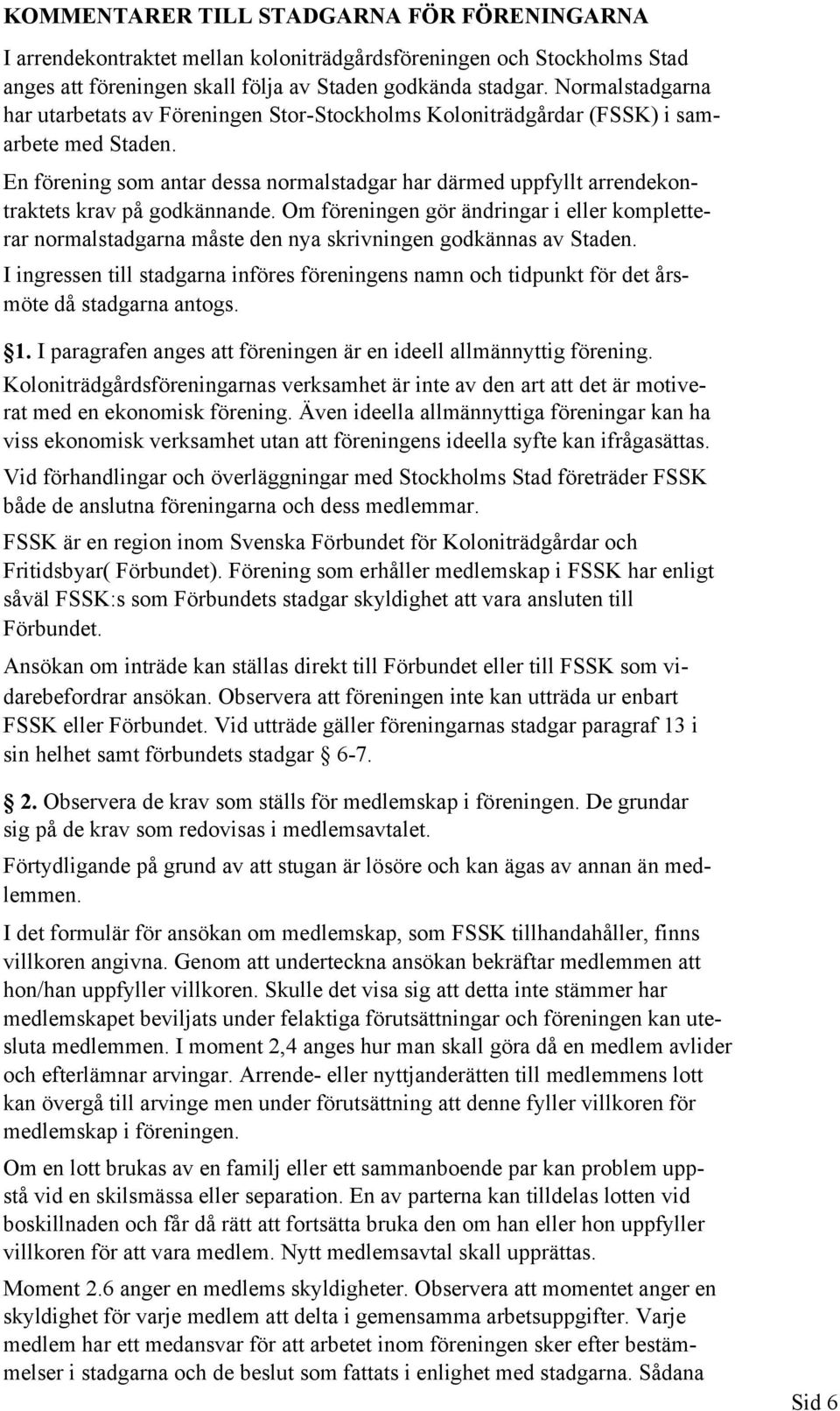 En förening som antar dessa normalstadgar har därmed uppfyllt arrendekontraktets krav på godkännande.