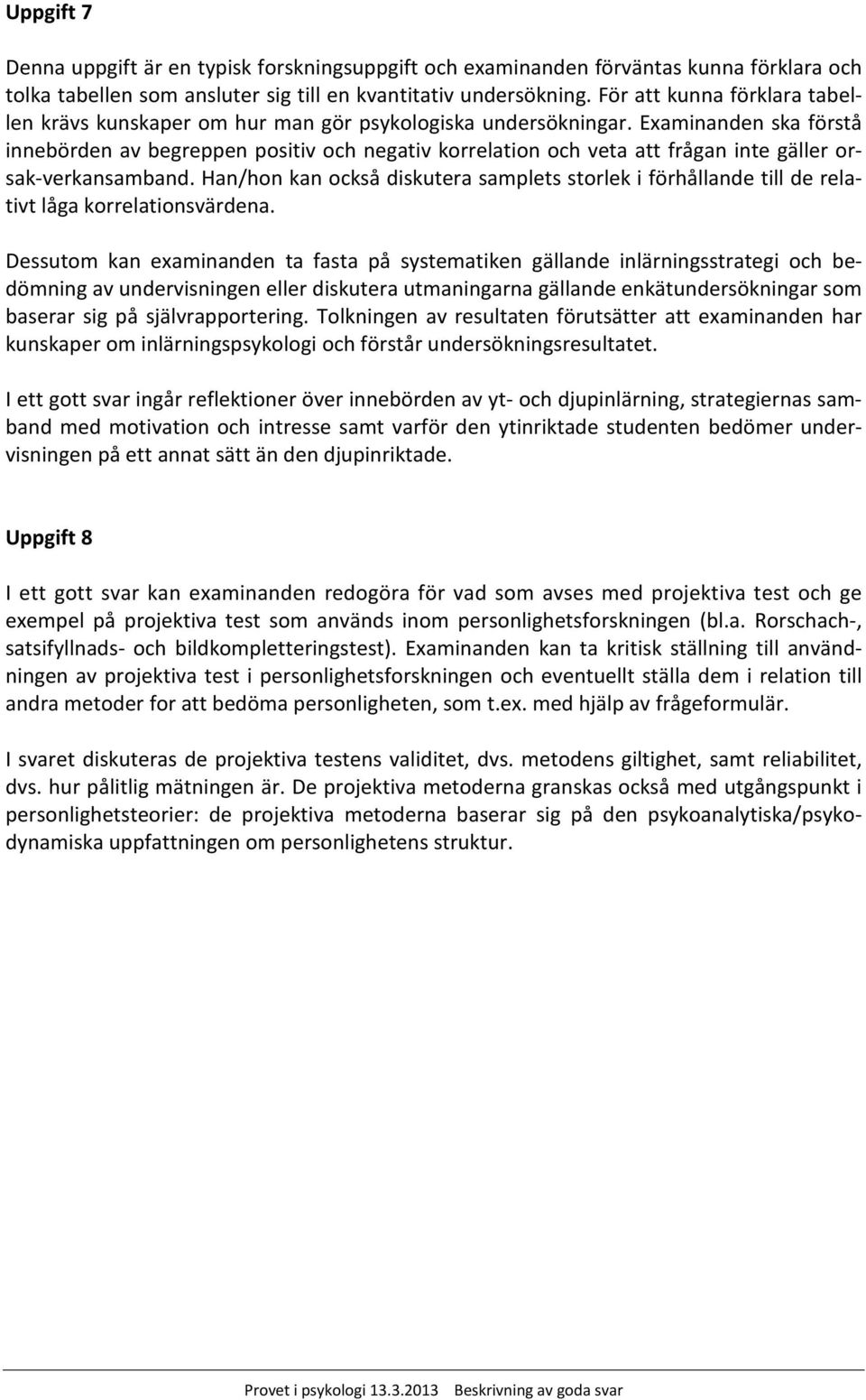 Examinanden ska förstå innebörden av begreppen positiv och negativ korrelation och veta att frågan inte gäller orsak-verkansamband.