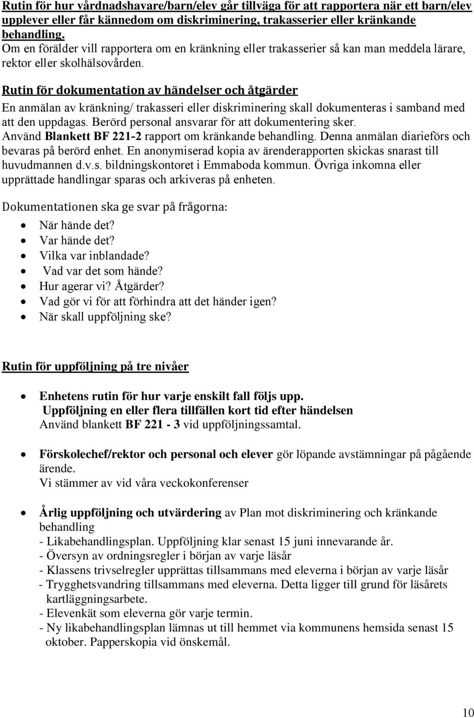 Rutin för dokumentation av händelser och åtgärder En anmälan av kränkning/ trakasseri eller diskriminering skall dokumenteras i samband med att den uppdagas.