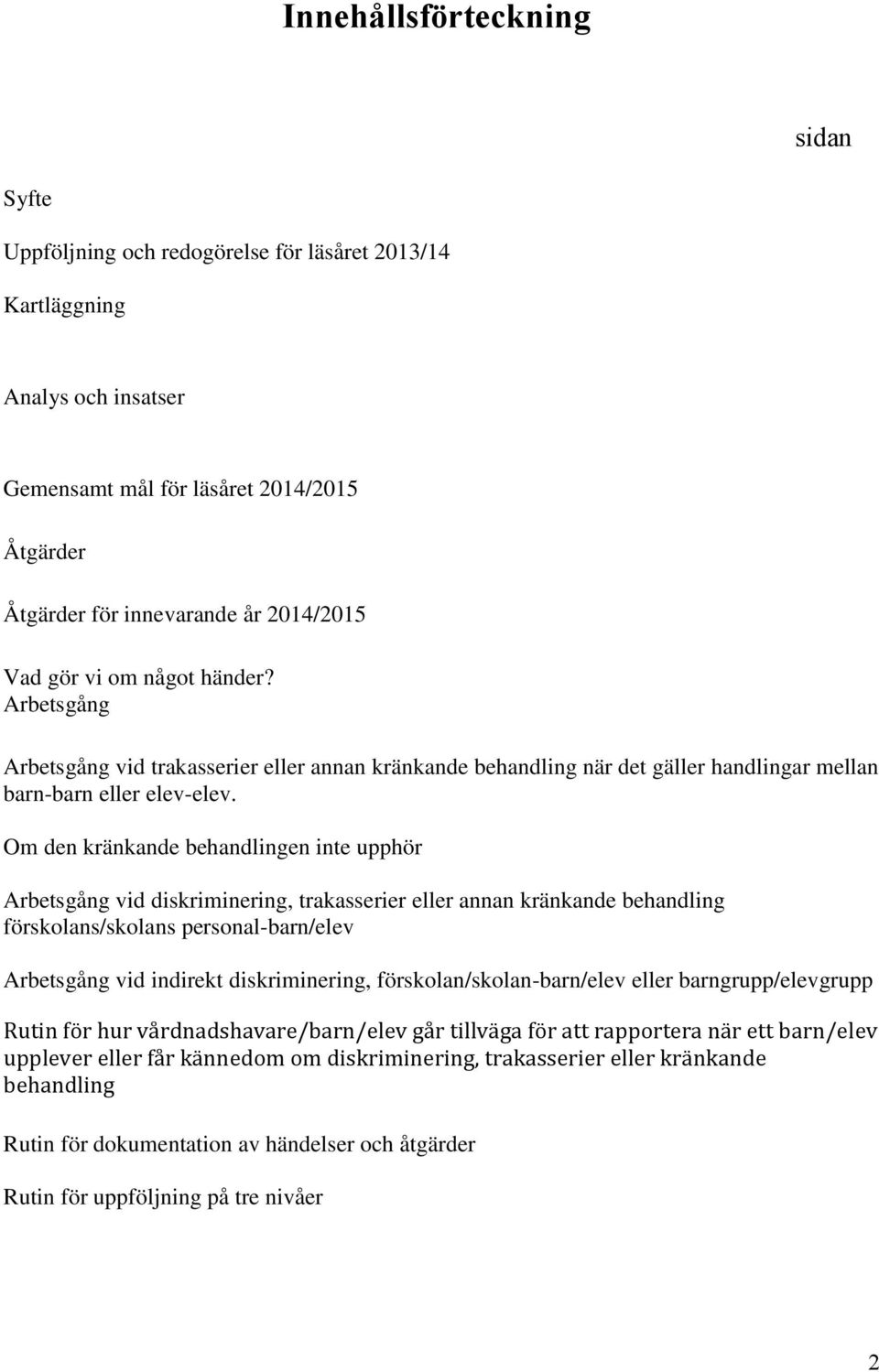 Om den kränkande behandlingen inte upphör Arbetsgång vid diskriminering, trakasserier eller annan kränkande behandling förskolans/skolans personal-barn/elev Arbetsgång vid indirekt diskriminering,
