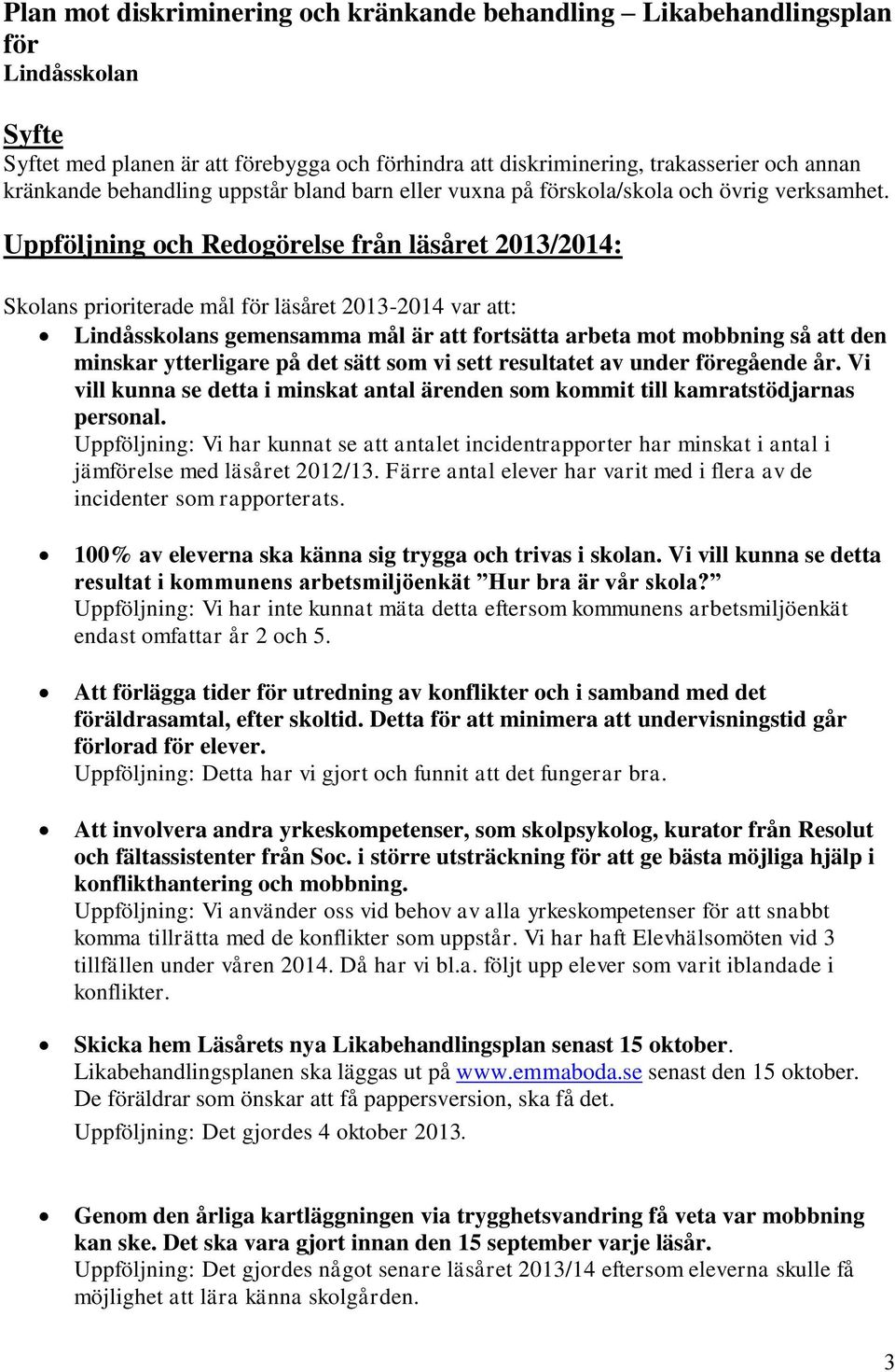 Uppföljning och Redogörelse från läsåret 2013/2014: Skolans prioriterade mål för läsåret 2013-2014 var att: Lindåsskolans gemensamma mål är att fortsätta arbeta mot mobbning så att den minskar
