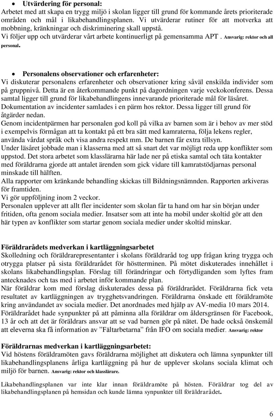 Ansvarig: rektor och all personal. Personalens observationer och erfarenheter: Vi diskuterar personalens erfarenheter och observationer kring såväl enskilda individer som på gruppnivå.