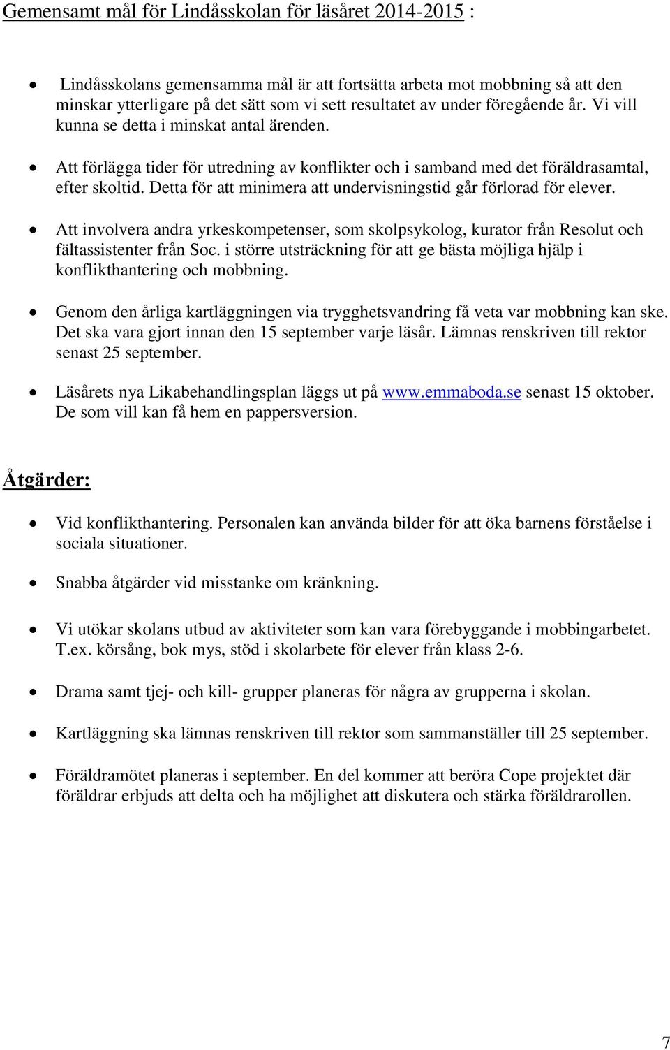 Detta för att minimera att undervisningstid går förlorad för elever. Att involvera andra yrkeskompetenser, som skolpsykolog, kurator från Resolut och fältassistenter från Soc.