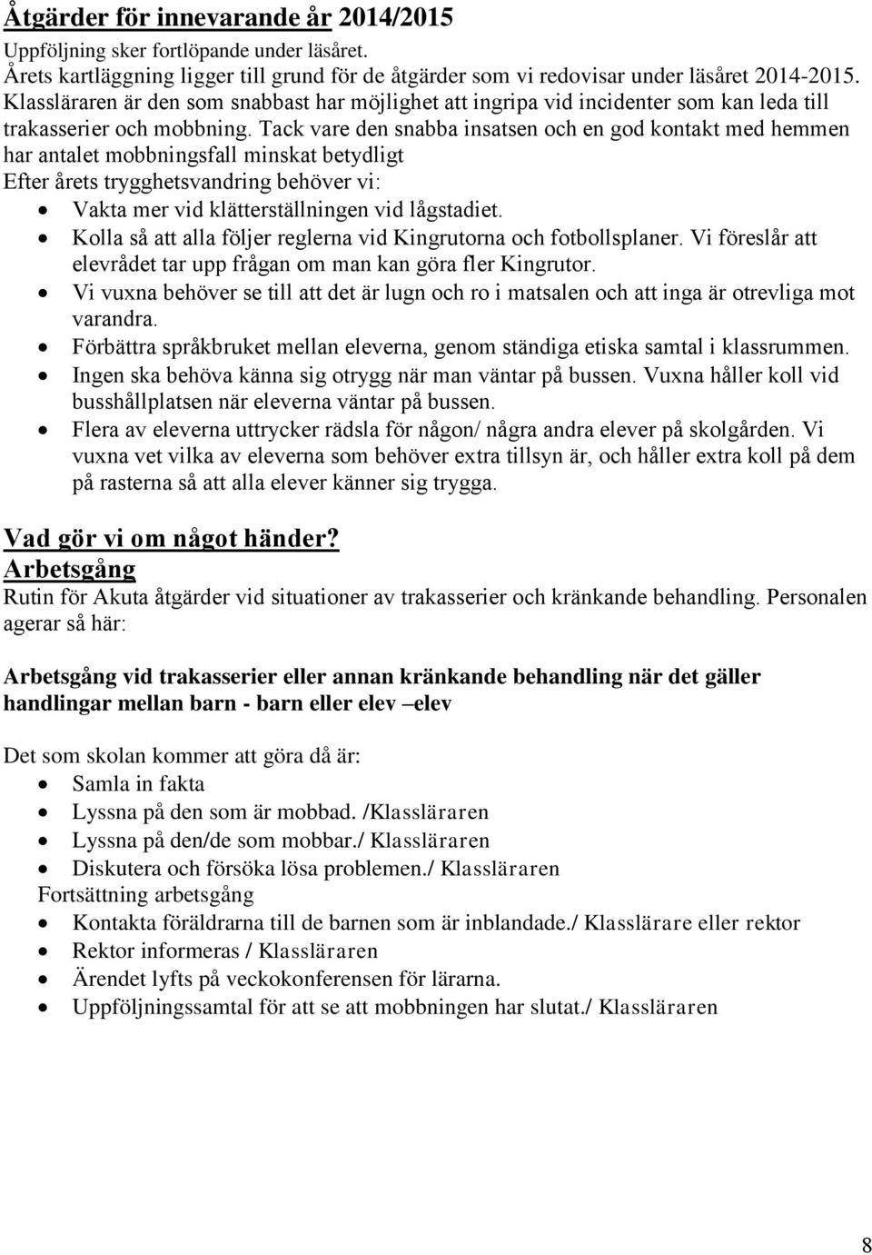 Tack vare den snabba insatsen och en god kontakt med hemmen har antalet mobbningsfall minskat betydligt Efter årets trygghetsvandring behöver vi: Vakta mer vid klätterställningen vid lågstadiet.