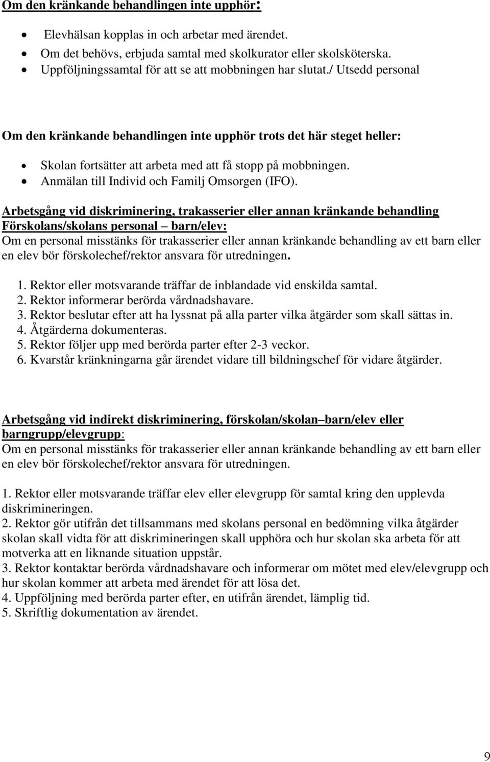 / Utsedd personal Om den kränkande behandlingen inte upphör trots det här steget heller: Skolan fortsätter att arbeta med att få stopp på mobbningen. Anmälan till Individ och Familj Omsorgen (IFO).